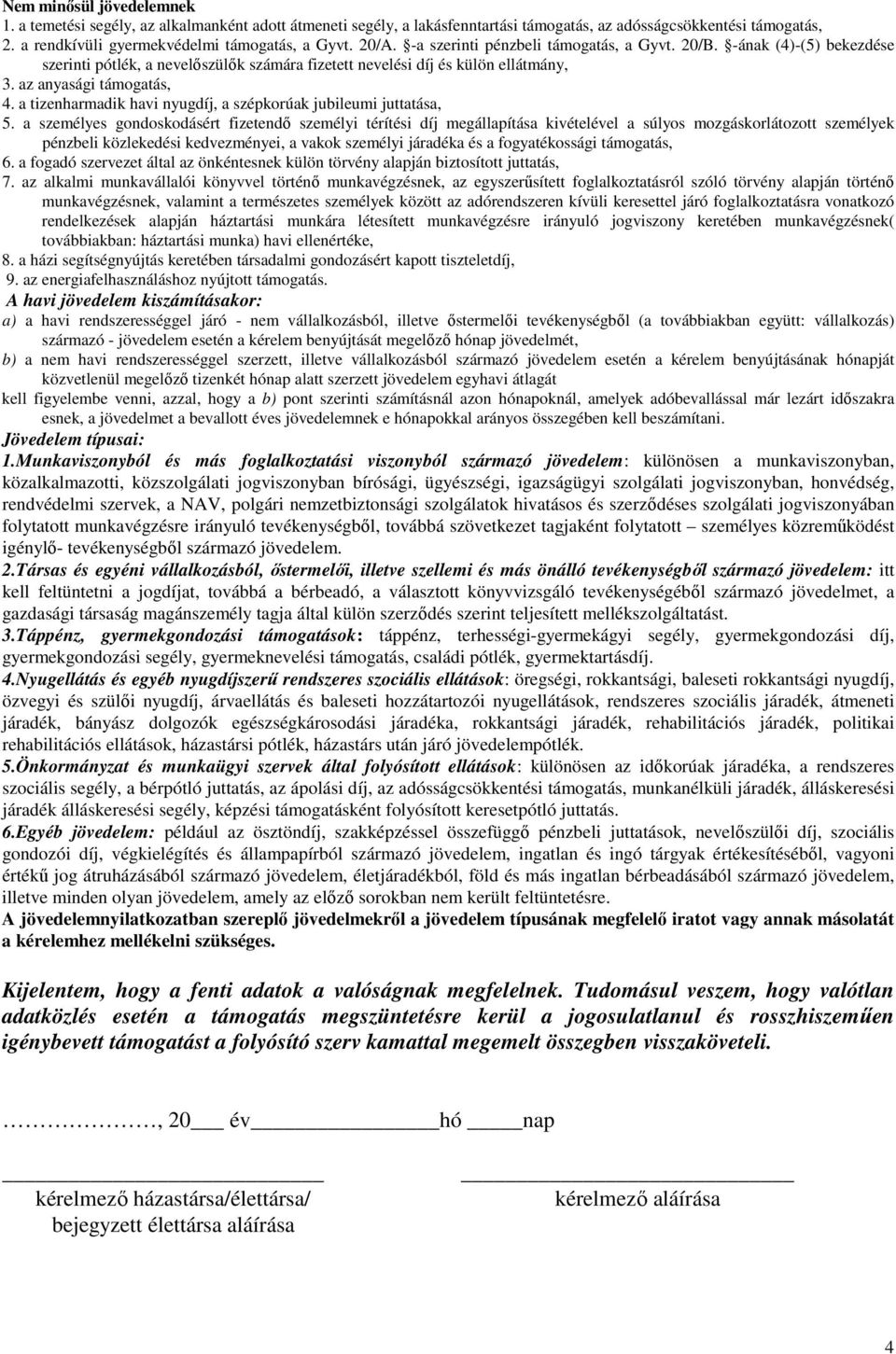 havi nyugdíj, a szépkorúak jubileumi juttatása, 5 a személyes gondoskodásért fizetendő személyi térítési díj megállapítása kivételével a súlyos mozgáskorlátozott személyek pénzbeli közlekedési