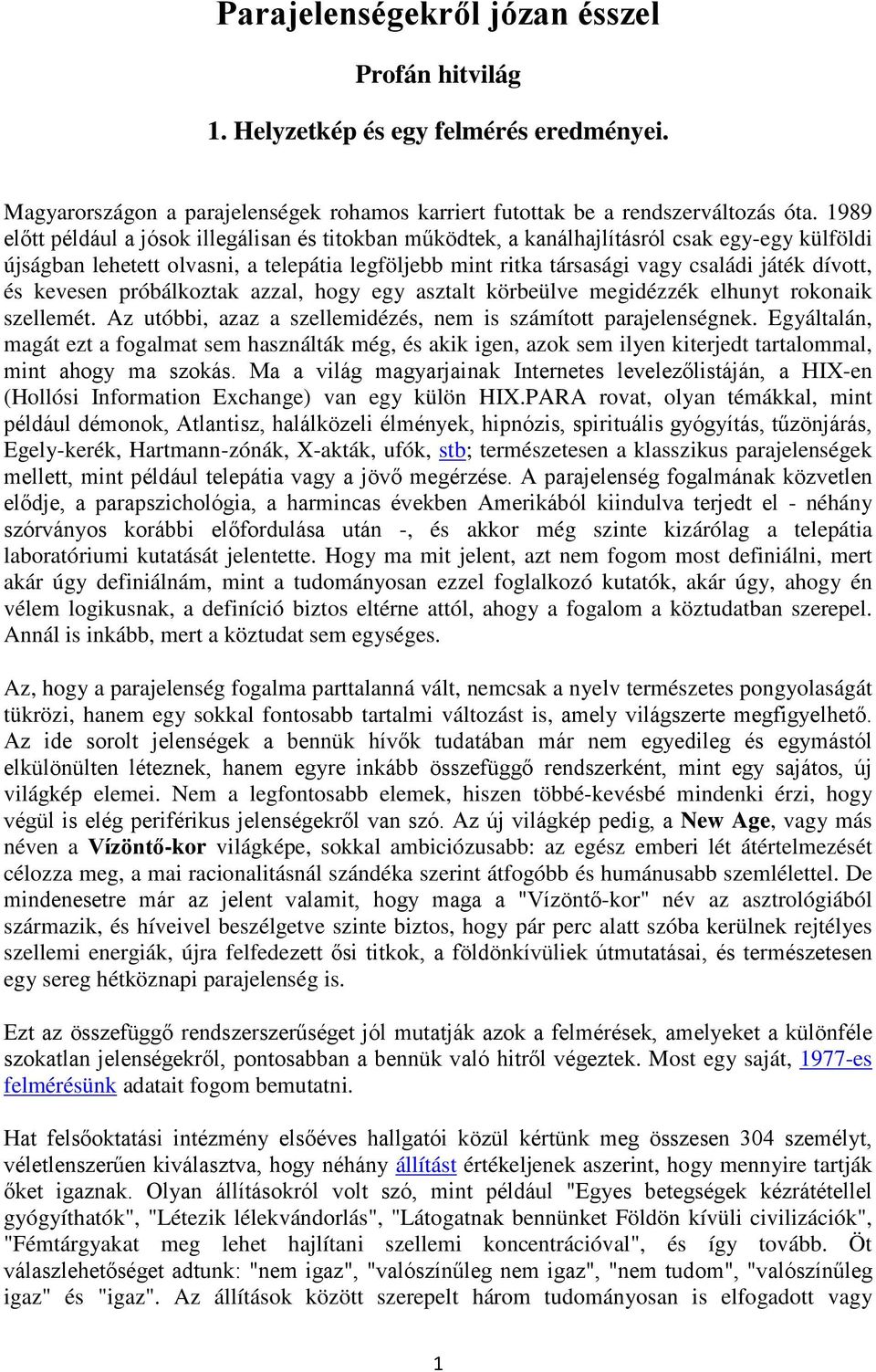 és kevesen próbálkoztak azzal, hogy egy asztalt körbeülve megidézzék elhunyt rokonaik szellemét. Az utóbbi, azaz a szellemidézés, nem is számított parajelenségnek.