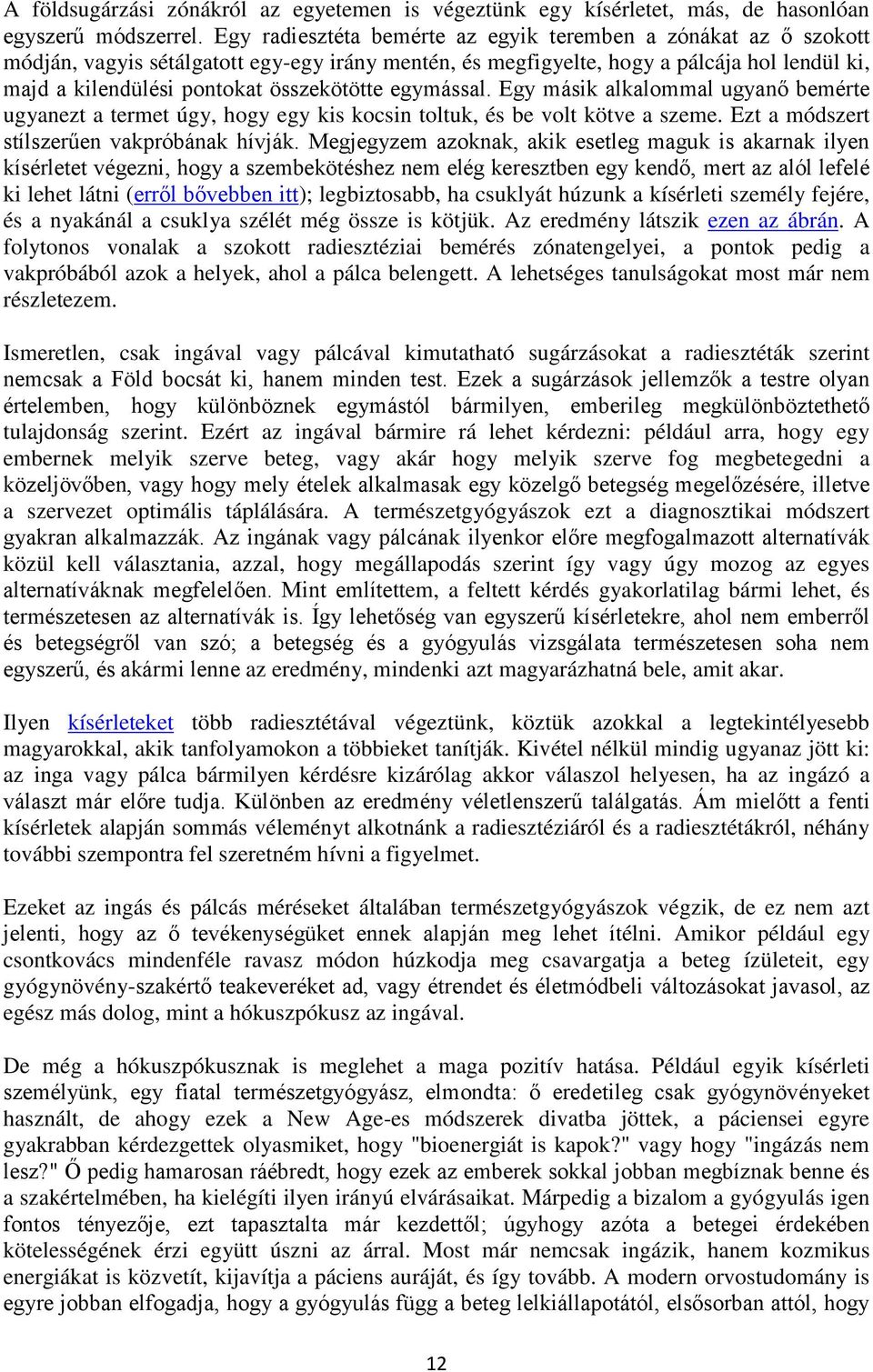 összekötötte egymással. Egy másik alkalommal ugyanő bemérte ugyanezt a termet úgy, hogy egy kis kocsin toltuk, és be volt kötve a szeme. Ezt a módszert stílszerűen vakpróbának hívják.