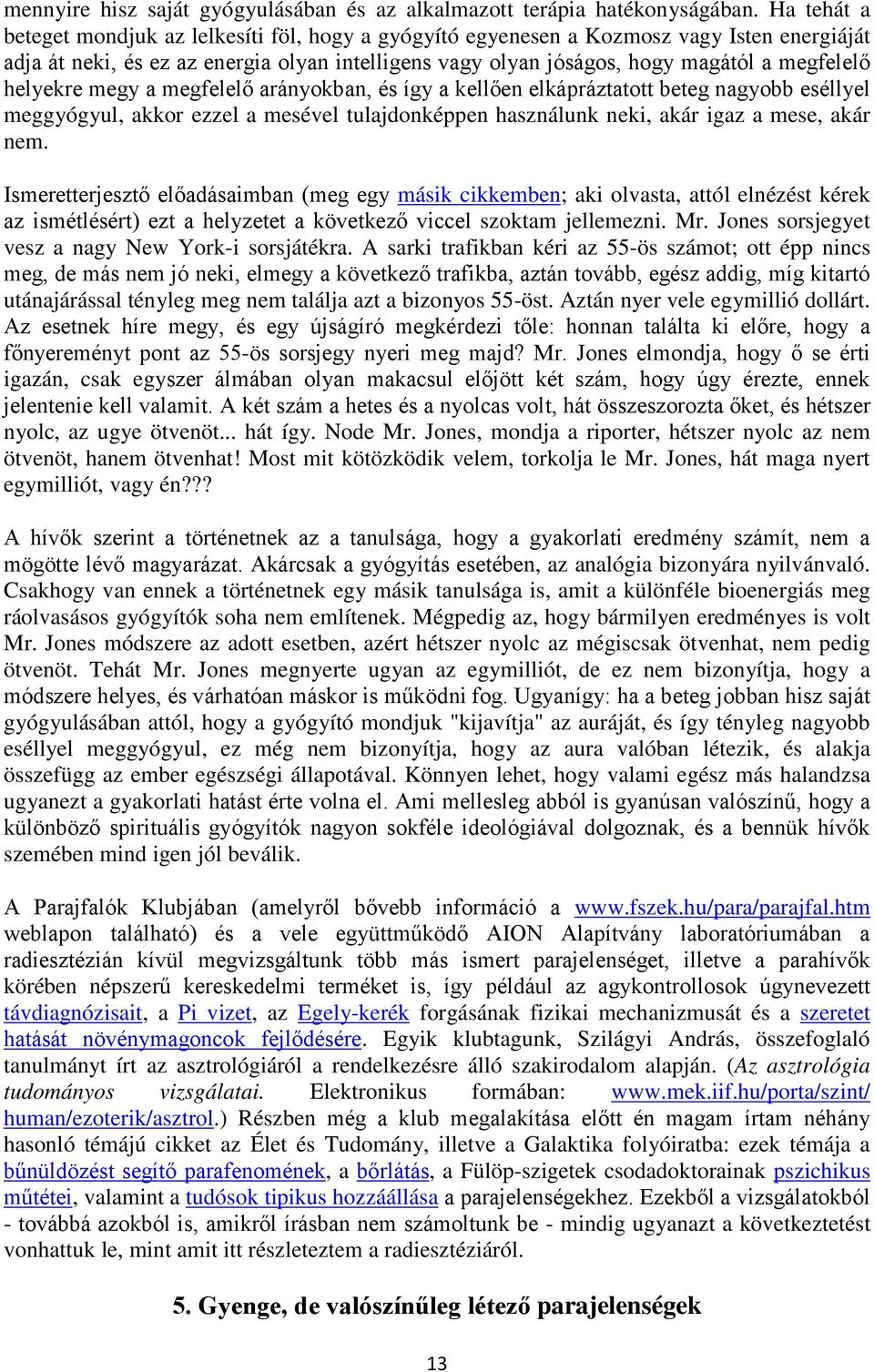 helyekre megy a megfelelő arányokban, és így a kellően elkápráztatott beteg nagyobb eséllyel meggyógyul, akkor ezzel a mesével tulajdonképpen használunk neki, akár igaz a mese, akár nem.