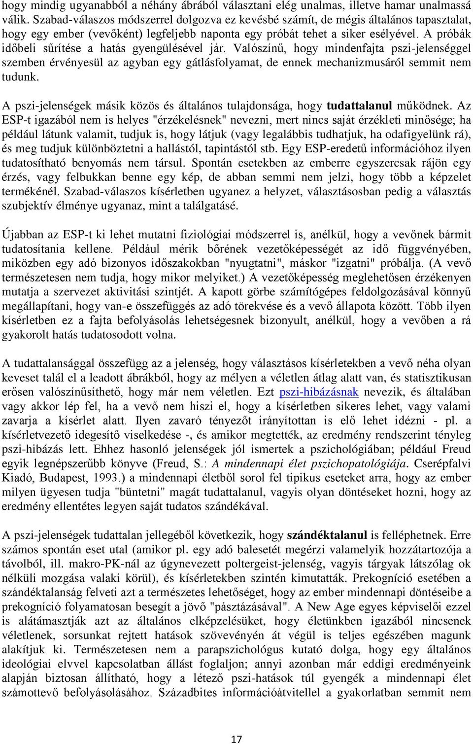 A próbák időbeli sűrítése a hatás gyengülésével jár. Valószínű, hogy mindenfajta pszi-jelenséggel szemben érvényesül az agyban egy gátlásfolyamat, de ennek mechanizmusáról semmit nem tudunk.