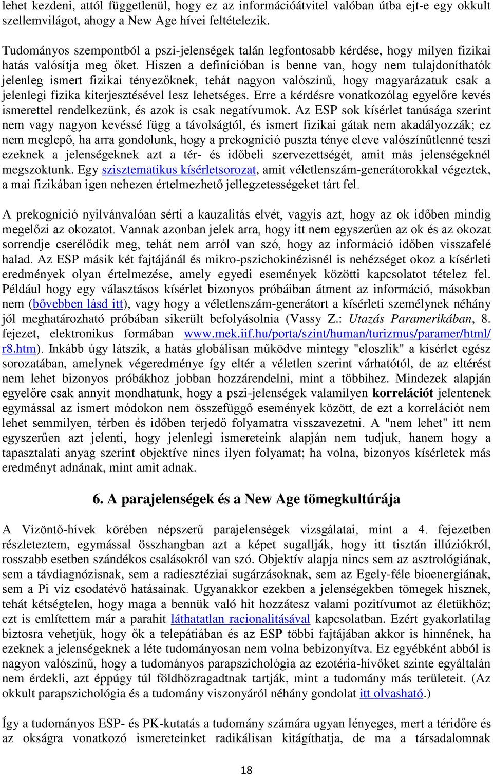 Hiszen a definícióban is benne van, hogy nem tulajdoníthatók jelenleg ismert fizikai tényezőknek, tehát nagyon valószínű, hogy magyarázatuk csak a jelenlegi fizika kiterjesztésével lesz lehetséges.