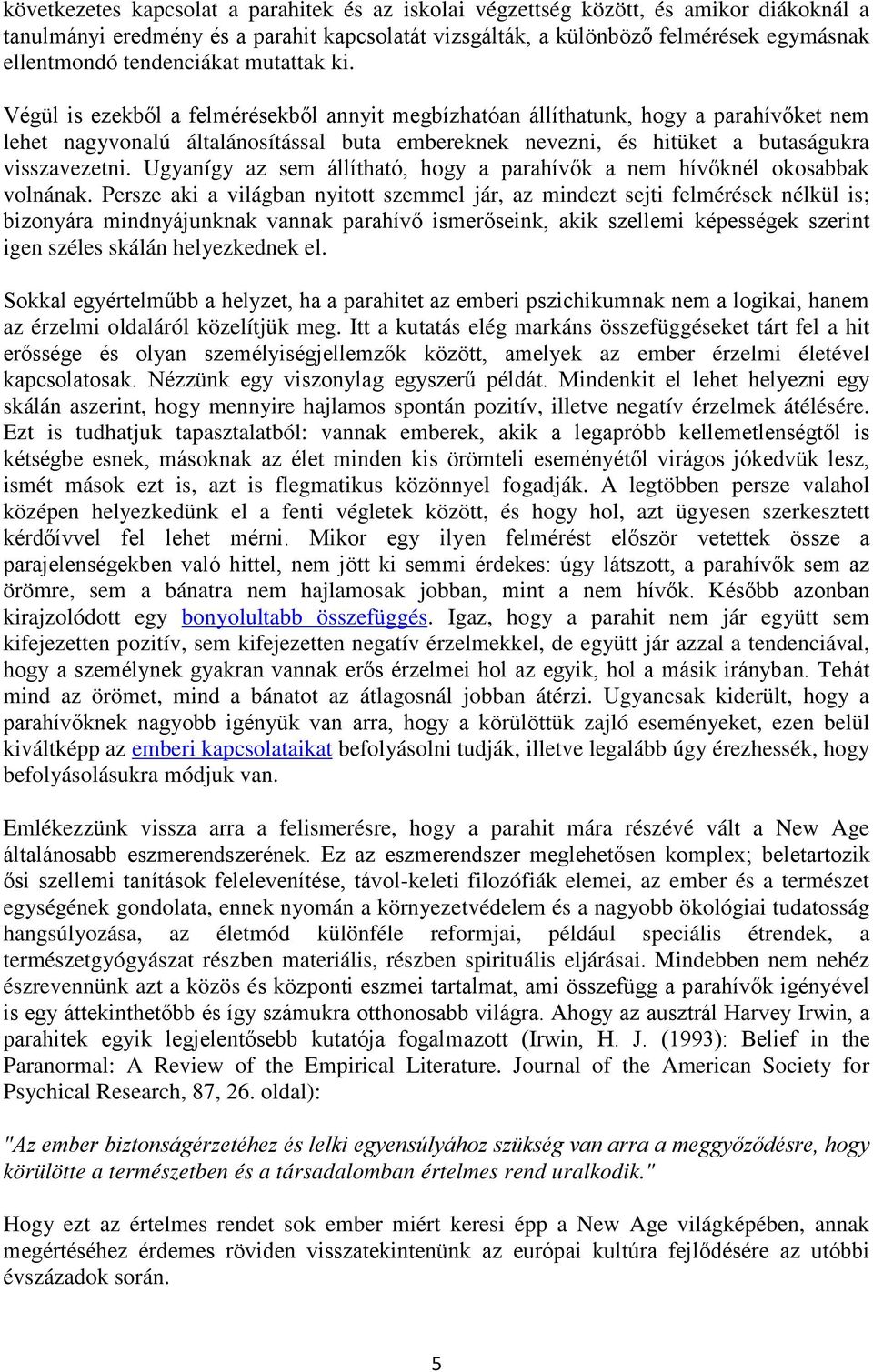 Végül is ezekből a felmérésekből annyit megbízhatóan állíthatunk, hogy a parahívőket nem lehet nagyvonalú általánosítással buta embereknek nevezni, és hitüket a butaságukra visszavezetni.