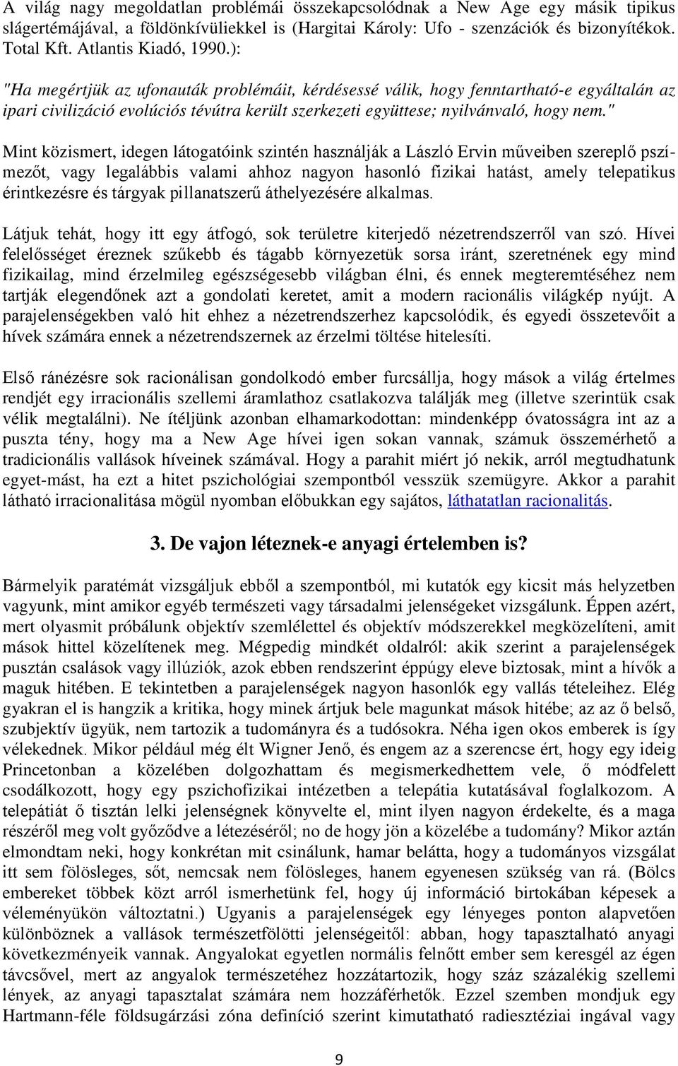 ): "Ha megértjük az ufonauták problémáit, kérdésessé válik, hogy fenntartható-e egyáltalán az ipari civilizáció evolúciós tévútra került szerkezeti együttese; nyilvánvaló, hogy nem.