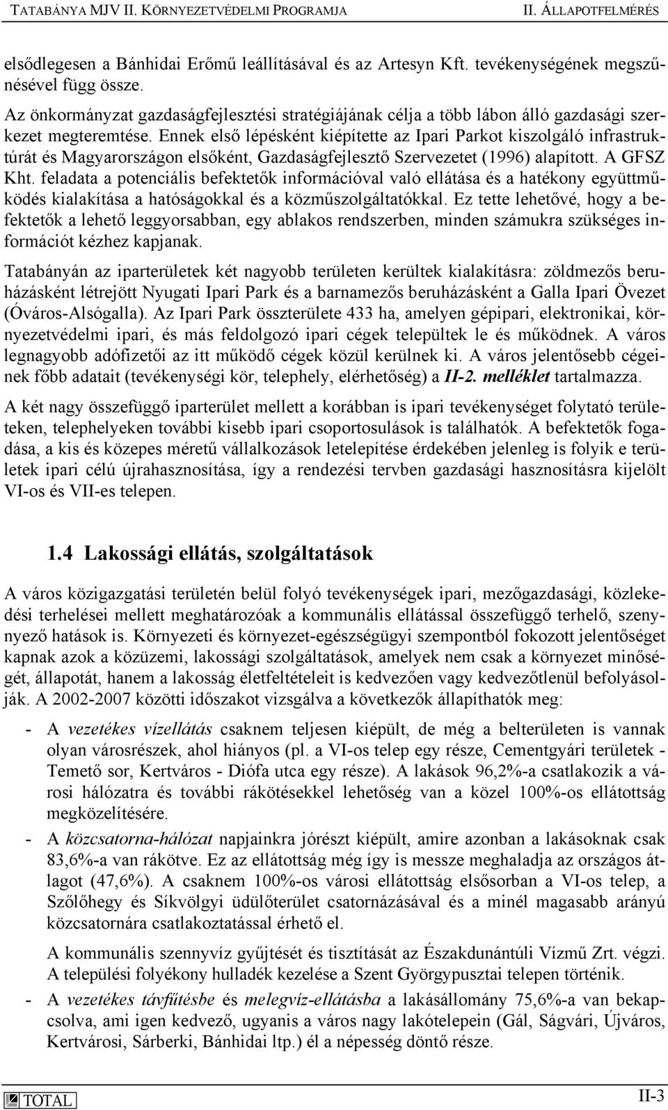 Ennek első lépésként kiépítette az Ipari Parkot kiszolgáló infrastruktúrát és Magyarországon elsőként, Gazdaságfejlesztő Szervezetet (1996) alapított. A GFSZ Kht.