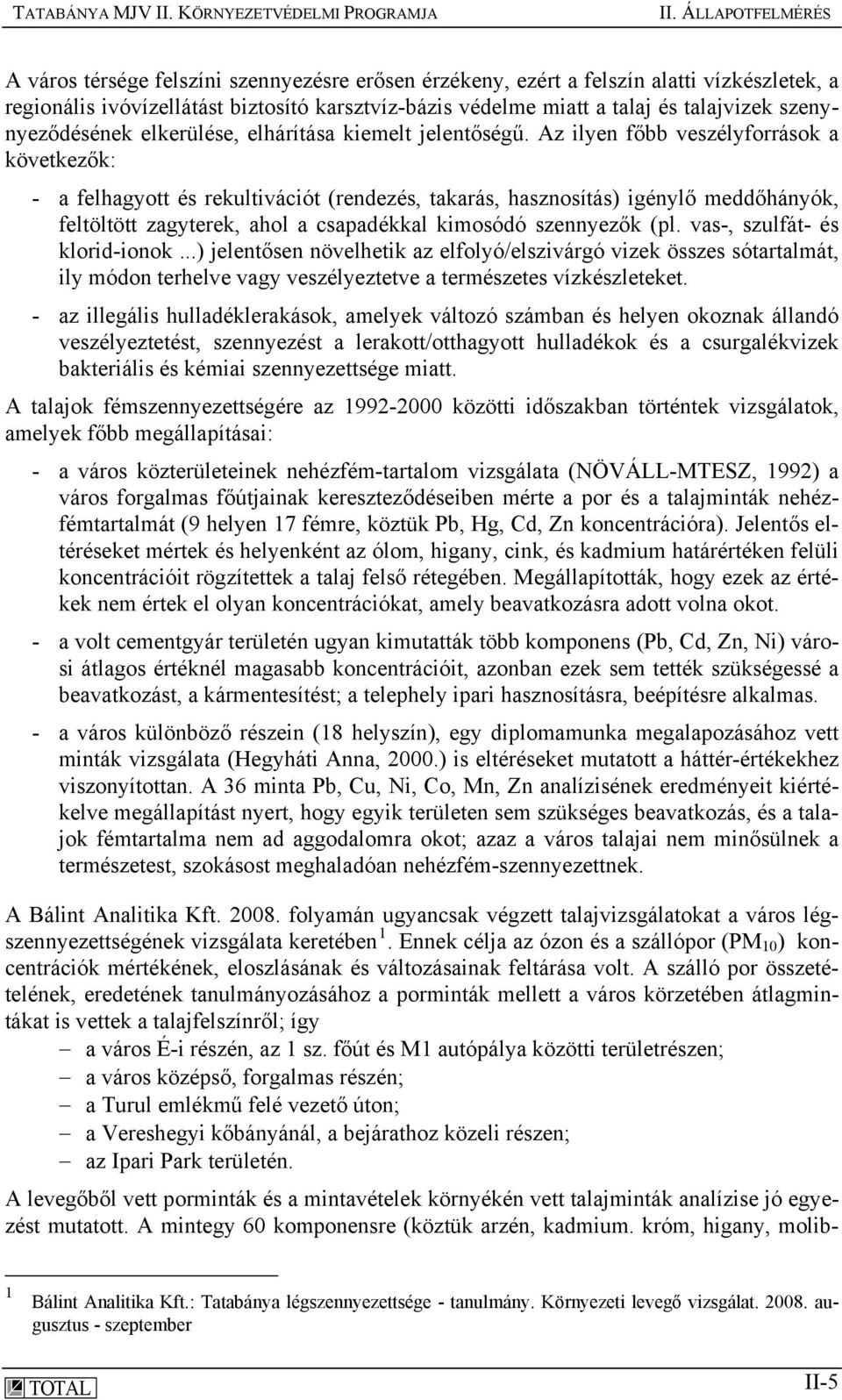 Az ilyen főbb veszélyforrások a következők: - a felhagyott és rekultivációt (rendezés, takarás, hasznosítás) igénylő meddőhányók, feltöltött zagyterek, ahol a csapadékkal kimosódó szennyezők (pl.