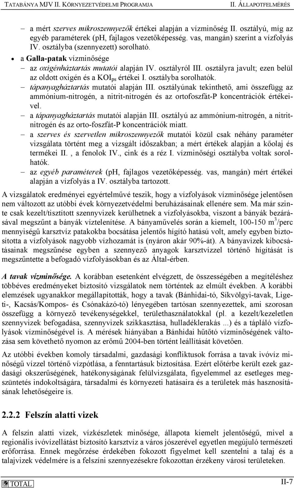 osztályba sorolhatók. tápanyagháztartás mutatói alapján III. osztályúnak tekinthető, ami összefügg az ammónium-nitrogén, a nitrit-nitrogén és az ortofoszfát-p koncentrációk értékeivel.