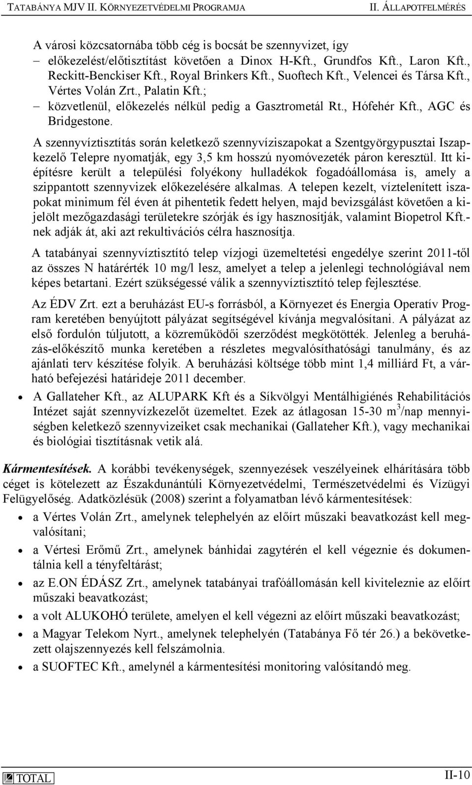 A szennyvíztisztítás során keletkező szennyvíziszapokat a Szentgyörgypusztai Iszapkezelő Telepre nyomatják, egy 3,5 km hosszú nyomóvezeték páron keresztül.