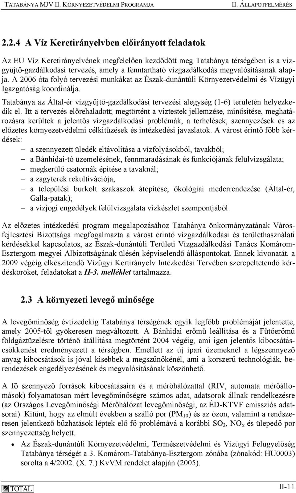 megvalósításának alapja. A 2006 óta folyó tervezési munkákat az Észak-dunántúli Környezetvédelmi és Vízügyi Igazgatóság koordinálja.