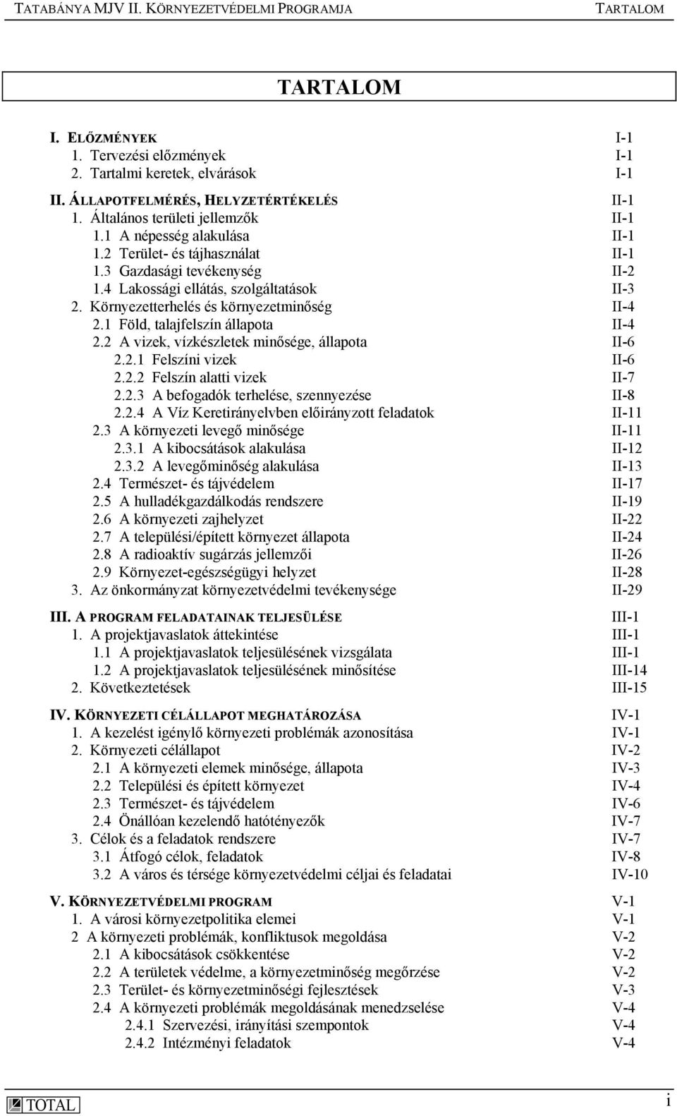 1 Föld, talajfelszín állapota II-4 2.2 A vizek, vízkészletek minősége, állapota II-6 2.2.1 Felszíni vizek II-6 2.2.2 Felszín alatti vizek II-7 2.2.3 A befogadók terhelése, szennyezése II-8 2.2.4 A Víz Keretirányelvben előirányzott feladatok II-11 2.