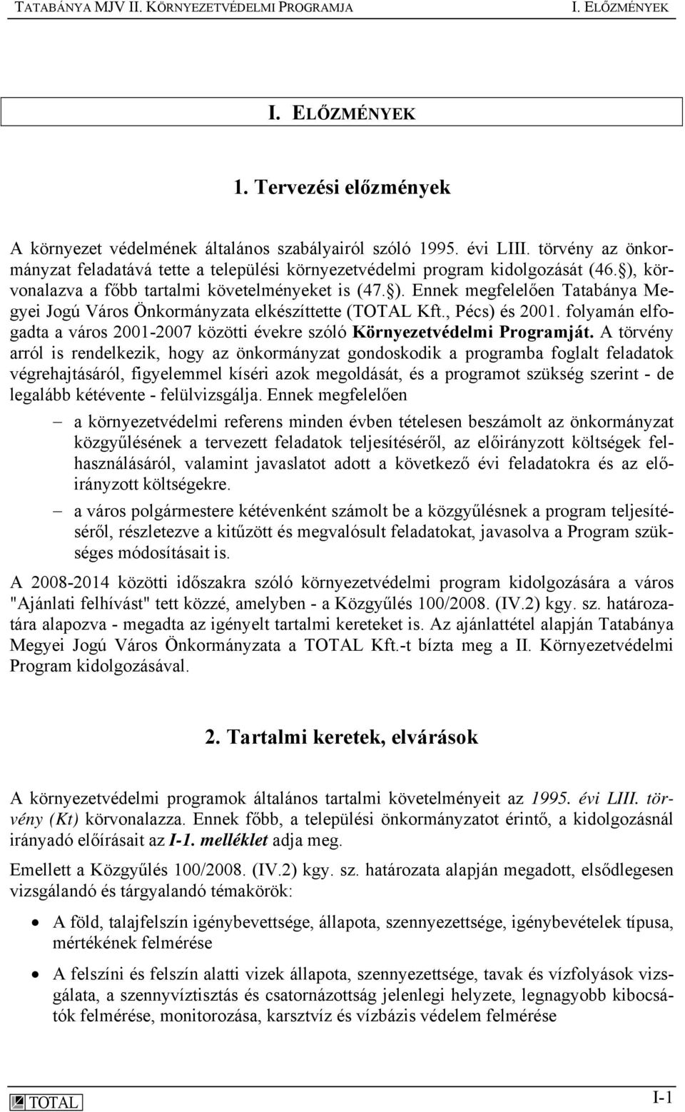 , Pécs) és 2001. folyamán elfogadta a város 2001-2007 közötti évekre szóló Környezetvédelmi Programját.