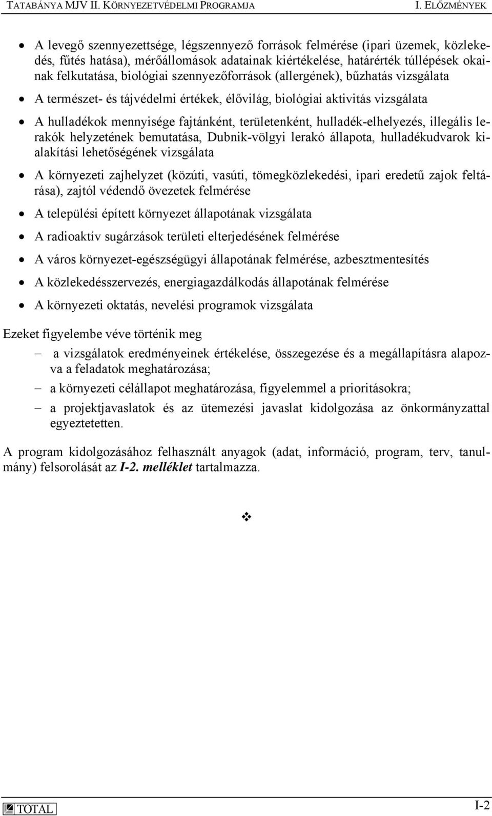 hulladék-elhelyezés, illegális lerakók helyzetének bemutatása, Dubnik-völgyi lerakó állapota, hulladékudvarok kialakítási lehetőségének vizsgálata A környezeti zajhelyzet (közúti, vasúti,