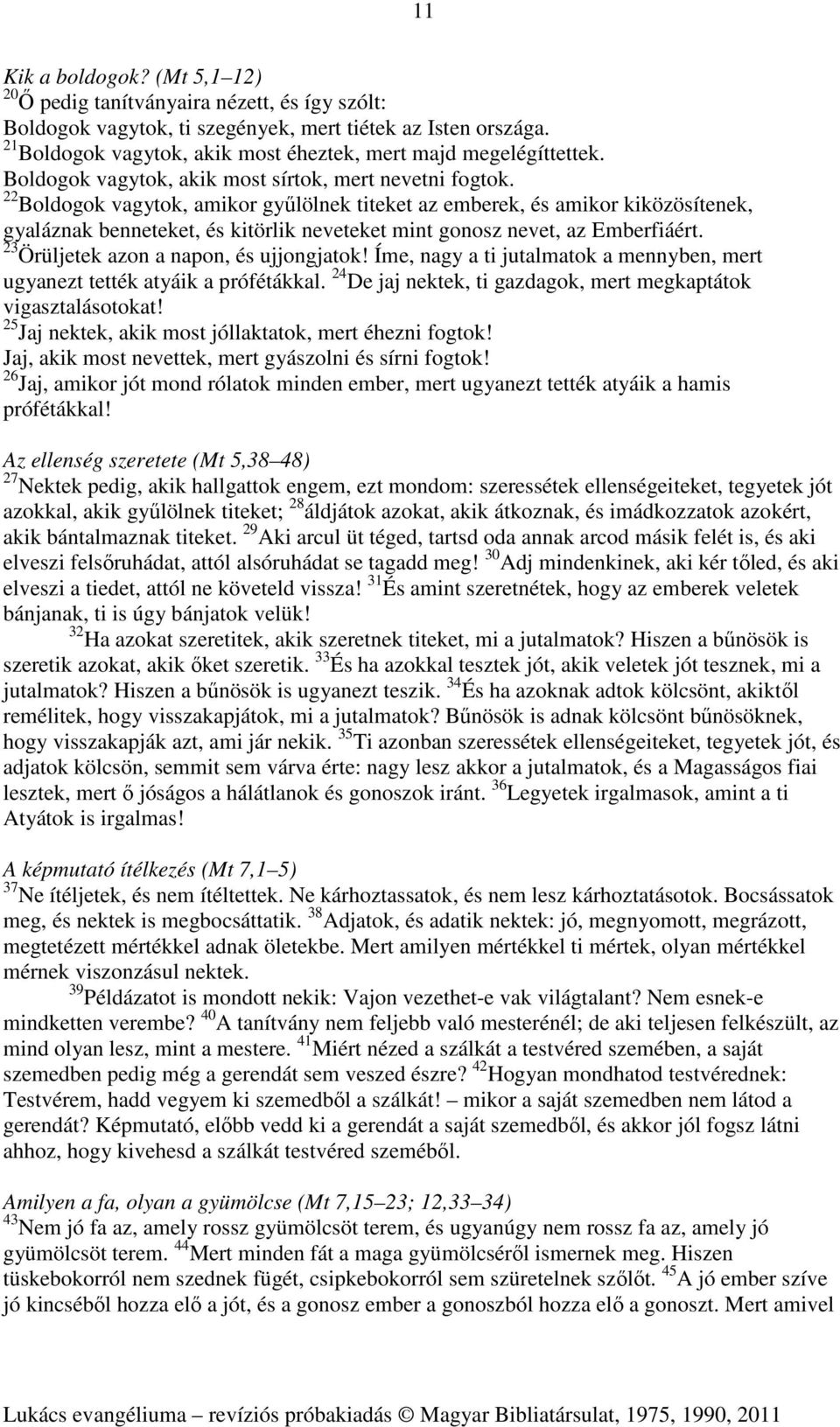 22 Boldogok vagytok, amikor gyűlölnek titeket az emberek, és amikor kiközösítenek, gyaláznak benneteket, és kitörlik neveteket mint gonosz nevet, az Emberfiáért.