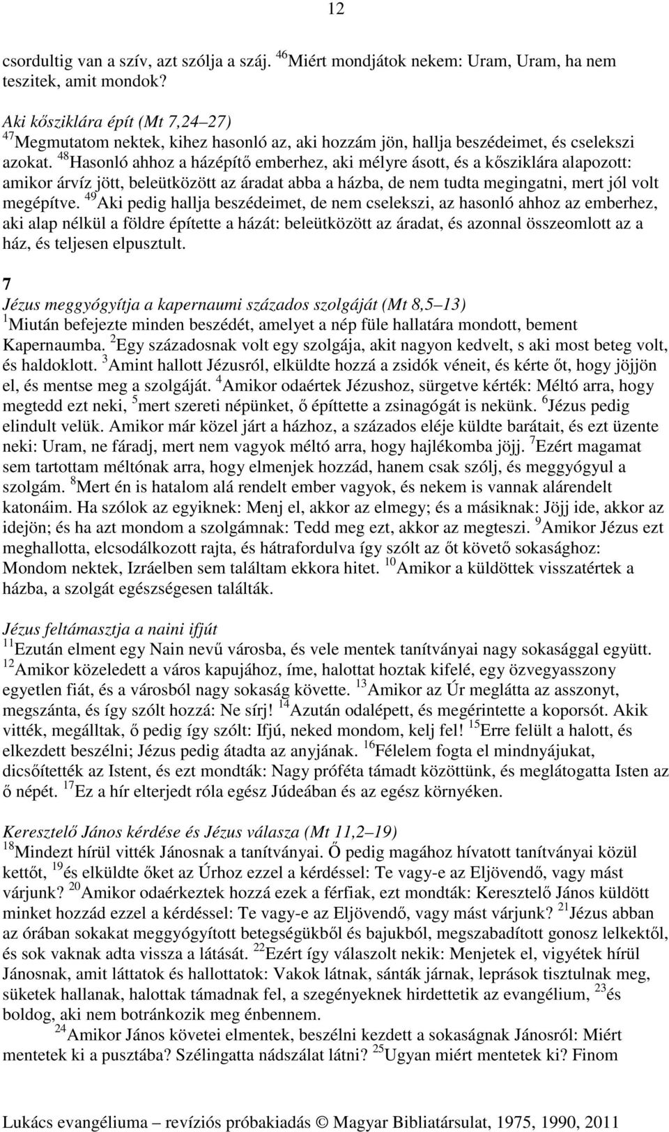 48 Hasonló ahhoz a házépítő emberhez, aki mélyre ásott, és a kősziklára alapozott: amikor árvíz jött, beleütközött az áradat abba a házba, de nem tudta megingatni, mert jól volt megépítve.