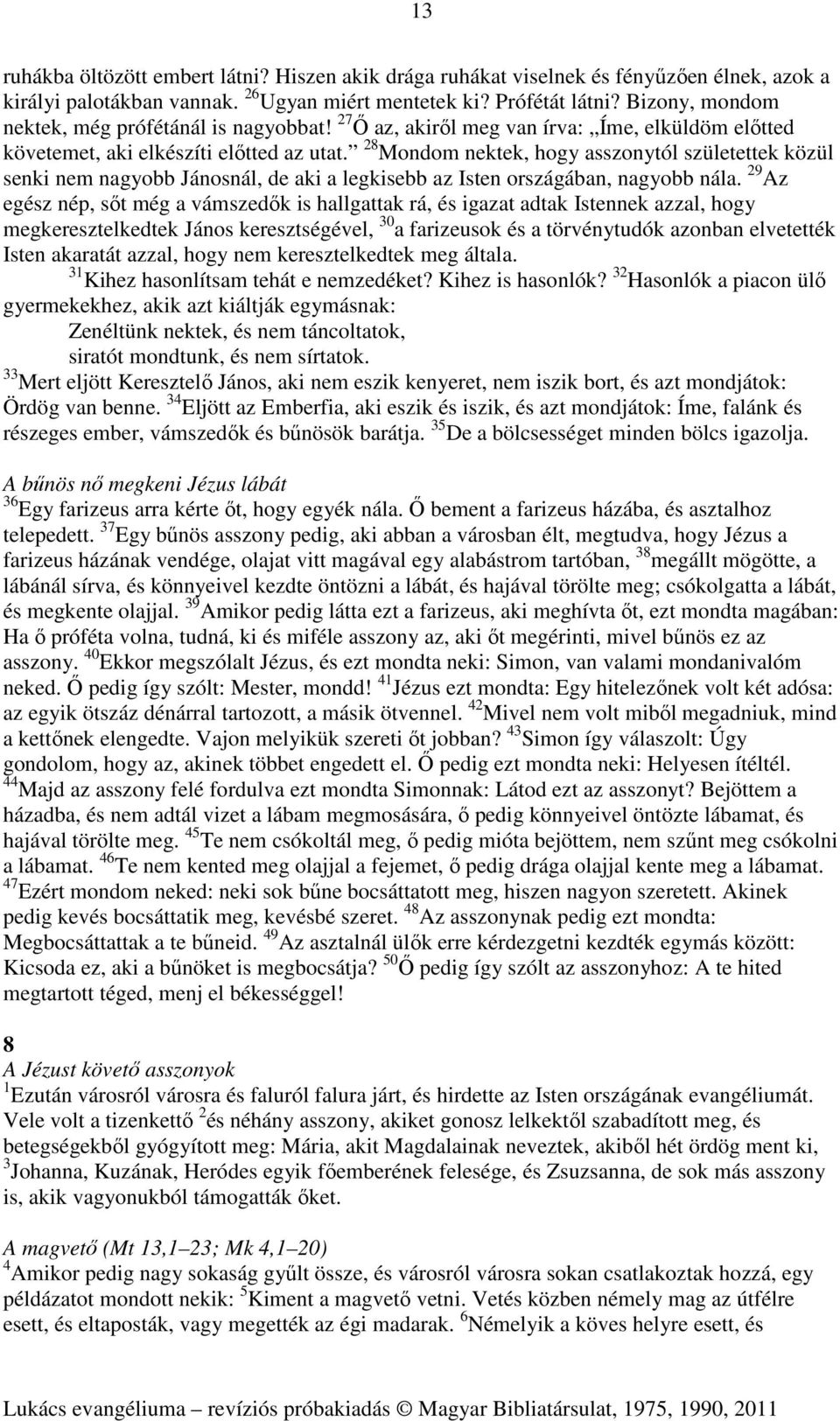 28 Mondom nektek, hogy asszonytól születettek közül senki nem nagyobb Jánosnál, de aki a legkisebb az Isten országában, nagyobb nála.