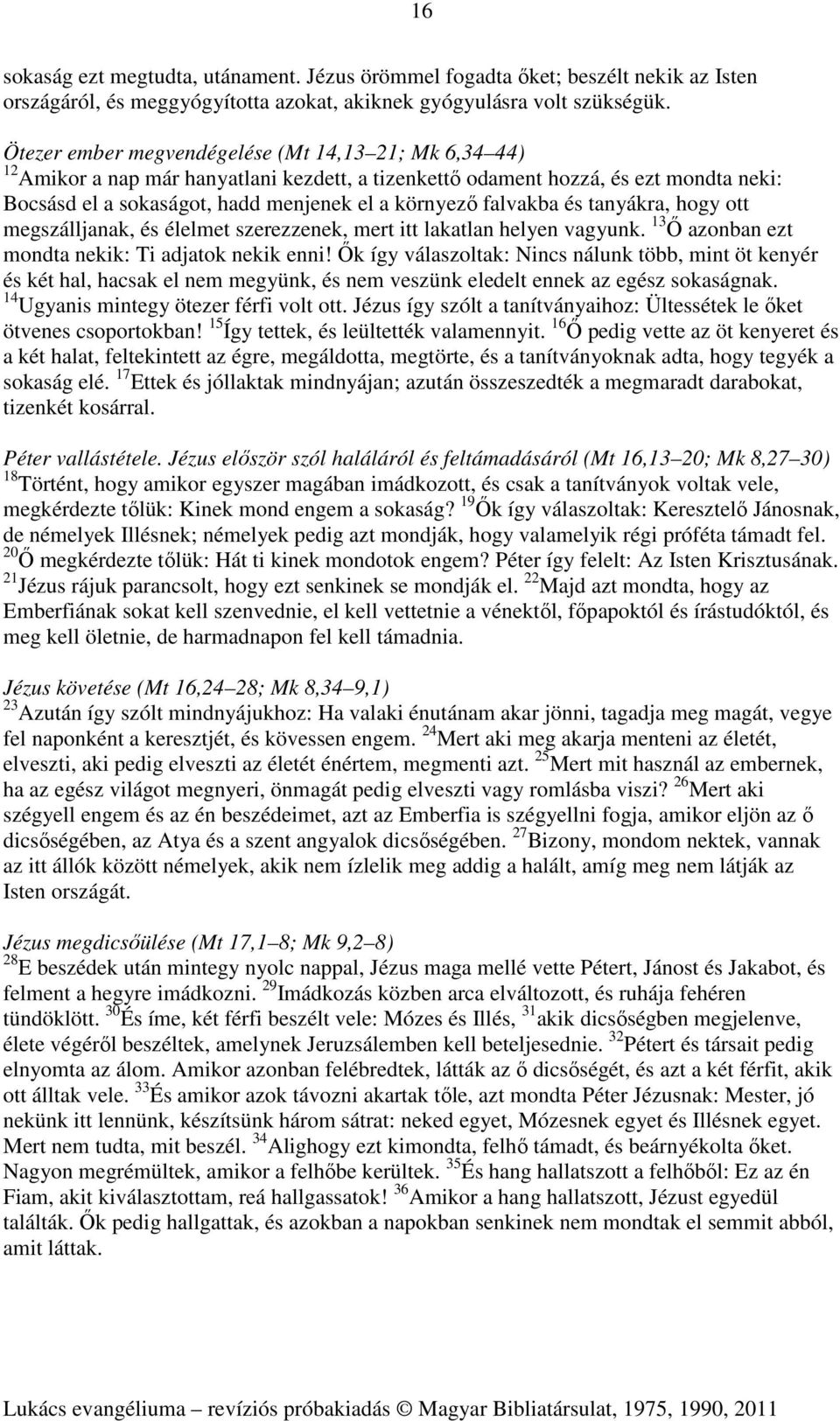 falvakba és tanyákra, hogy ott megszálljanak, és élelmet szerezzenek, mert itt lakatlan helyen vagyunk. 13 Ő azonban ezt mondta nekik: Ti adjatok nekik enni!