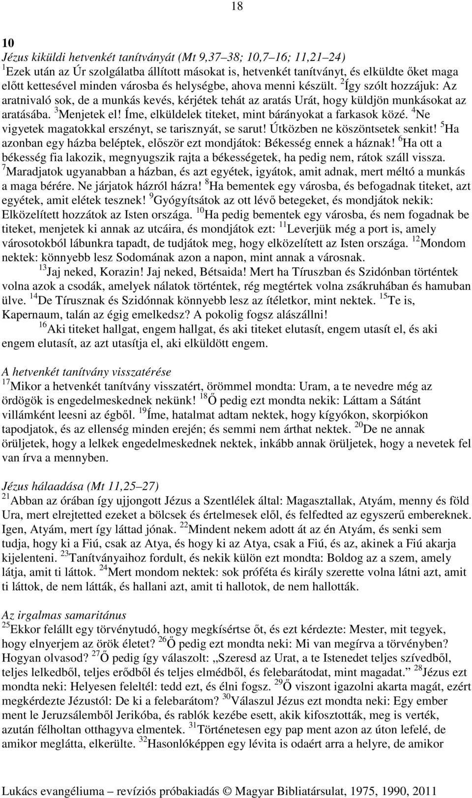 Íme, elküldelek titeket, mint bárányokat a farkasok közé. 4 Ne vigyetek magatokkal erszényt, se tarisznyát, se sarut! Útközben ne köszöntsetek senkit!