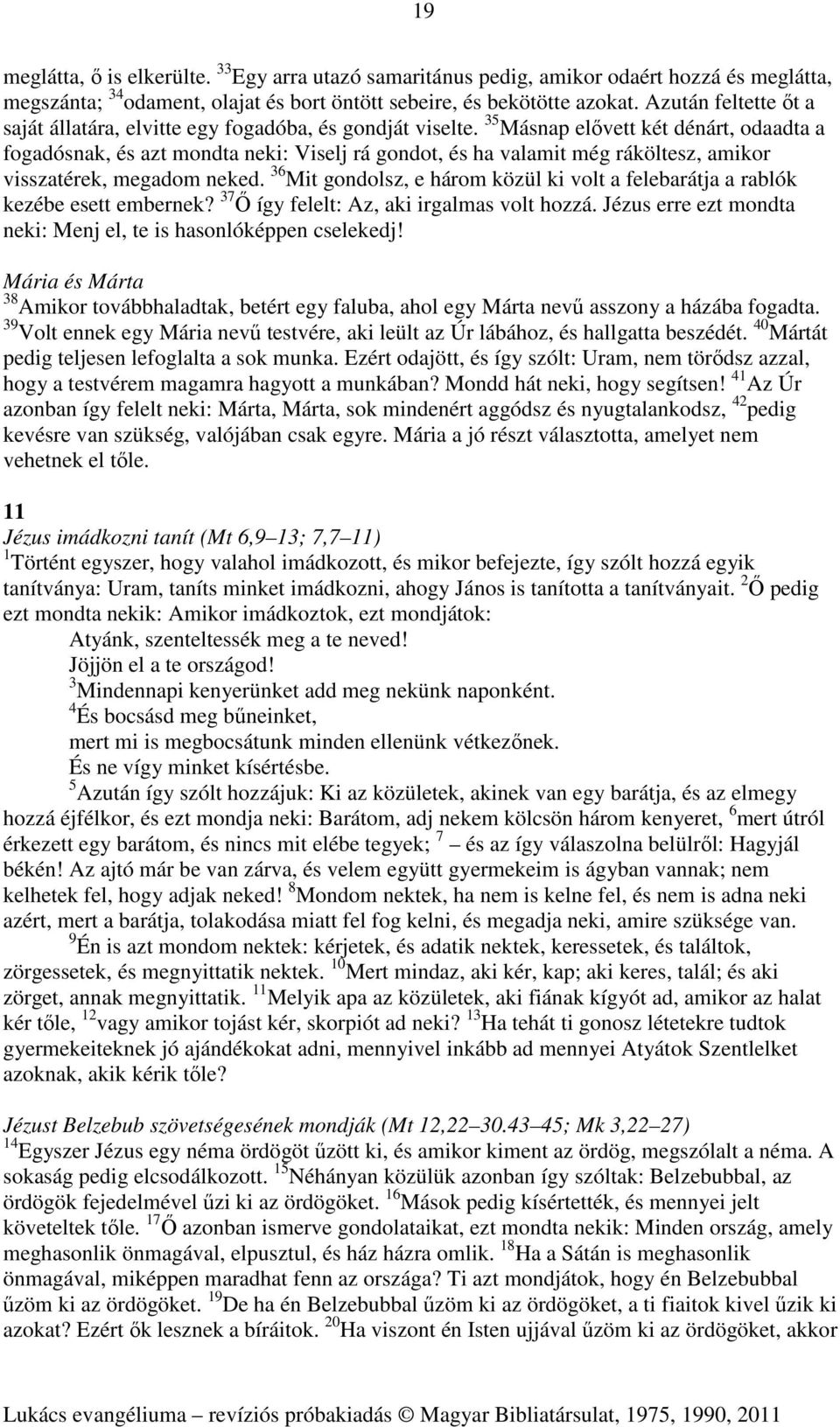 35 Másnap elővett két dénárt, odaadta a fogadósnak, és azt mondta neki: Viselj rá gondot, és ha valamit még ráköltesz, amikor visszatérek, megadom neked.