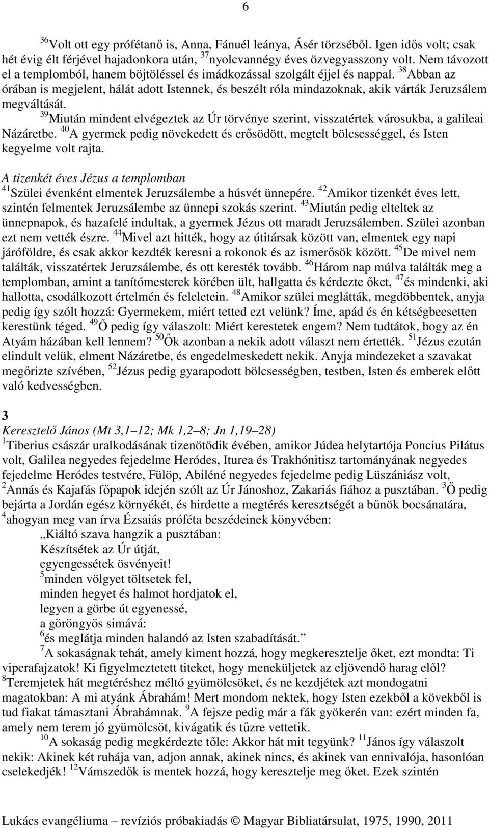 38 Abban az órában is megjelent, hálát adott Istennek, és beszélt róla mindazoknak, akik várták Jeruzsálem megváltását.