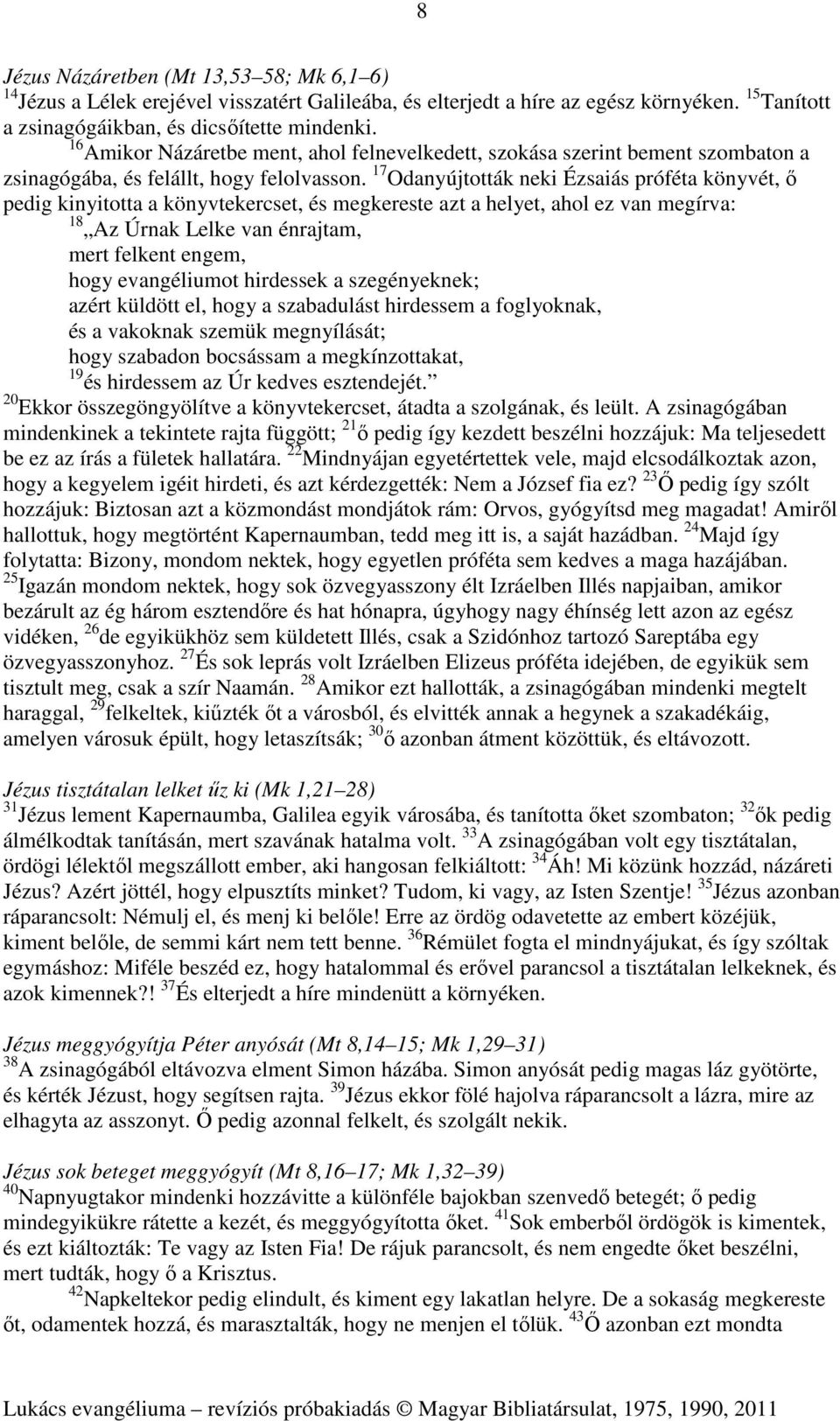 17 Odanyújtották neki Ézsaiás próféta könyvét, ő pedig kinyitotta a könyvtekercset, és megkereste azt a helyet, ahol ez van megírva: 18 Az Úrnak Lelke van énrajtam, mert felkent engem, hogy