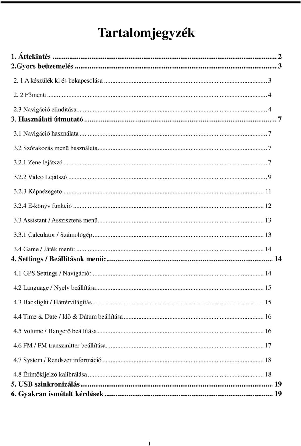 .. 13 3.4 Game / Játék menü:... 14 4. Settings / Beállítások menü:... 14 4.1 GPS Settings / Navigáció:... 14 4.2 Language / Nyelv beállítása... 15 4.3 Backlight / Háttérvilágítás... 15 4.4 Time & Date / Idő & Dátum beállítása.