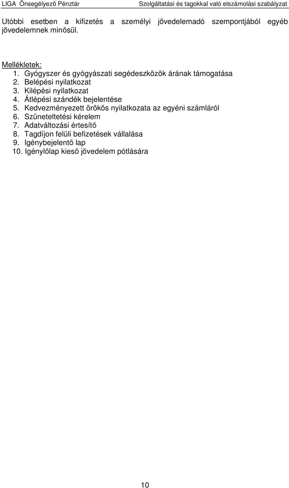 Átlépési szándék bejelentése 5. Kedvezményezett örökös nyilatkozata az egyéni számláról 6. Szüneteltetési kérelem 7.