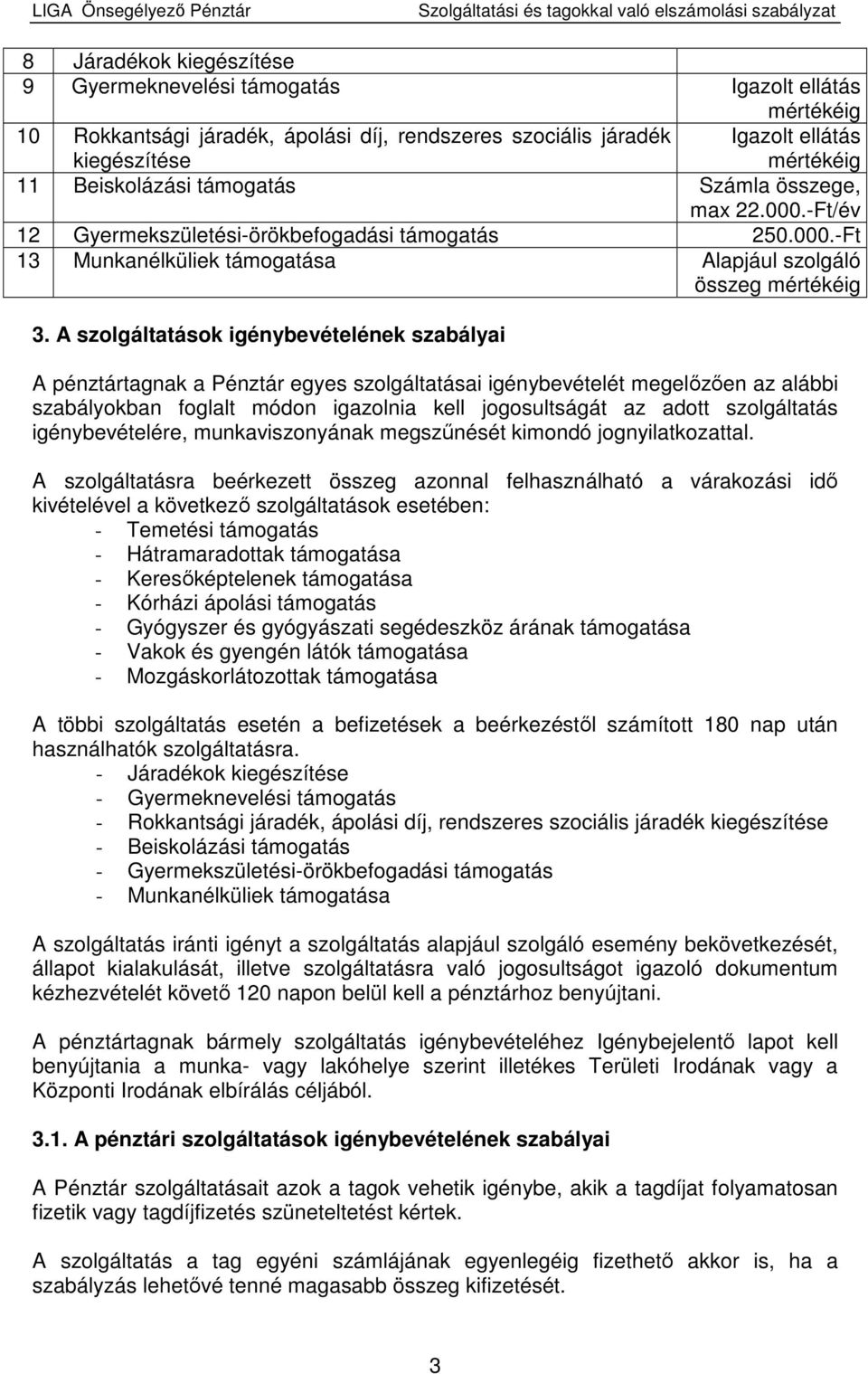 A szolgáltatások igénybevételének szabályai A pénztártagnak a Pénztár egyes szolgáltatásai igénybevételét megelızıen az alábbi szabályokban foglalt módon igazolnia kell jogosultságát az adott