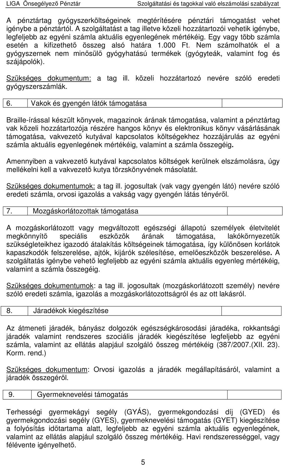 Nem számolhatók el a gyógyszernek nem minısülı gyógyhatású termékek (gyógyteák, valamint fog és szájápolók). Szükséges dokumentum: a tag ill. közeli hozzátartozó nevére szóló eredeti gyógyszerszámlák.