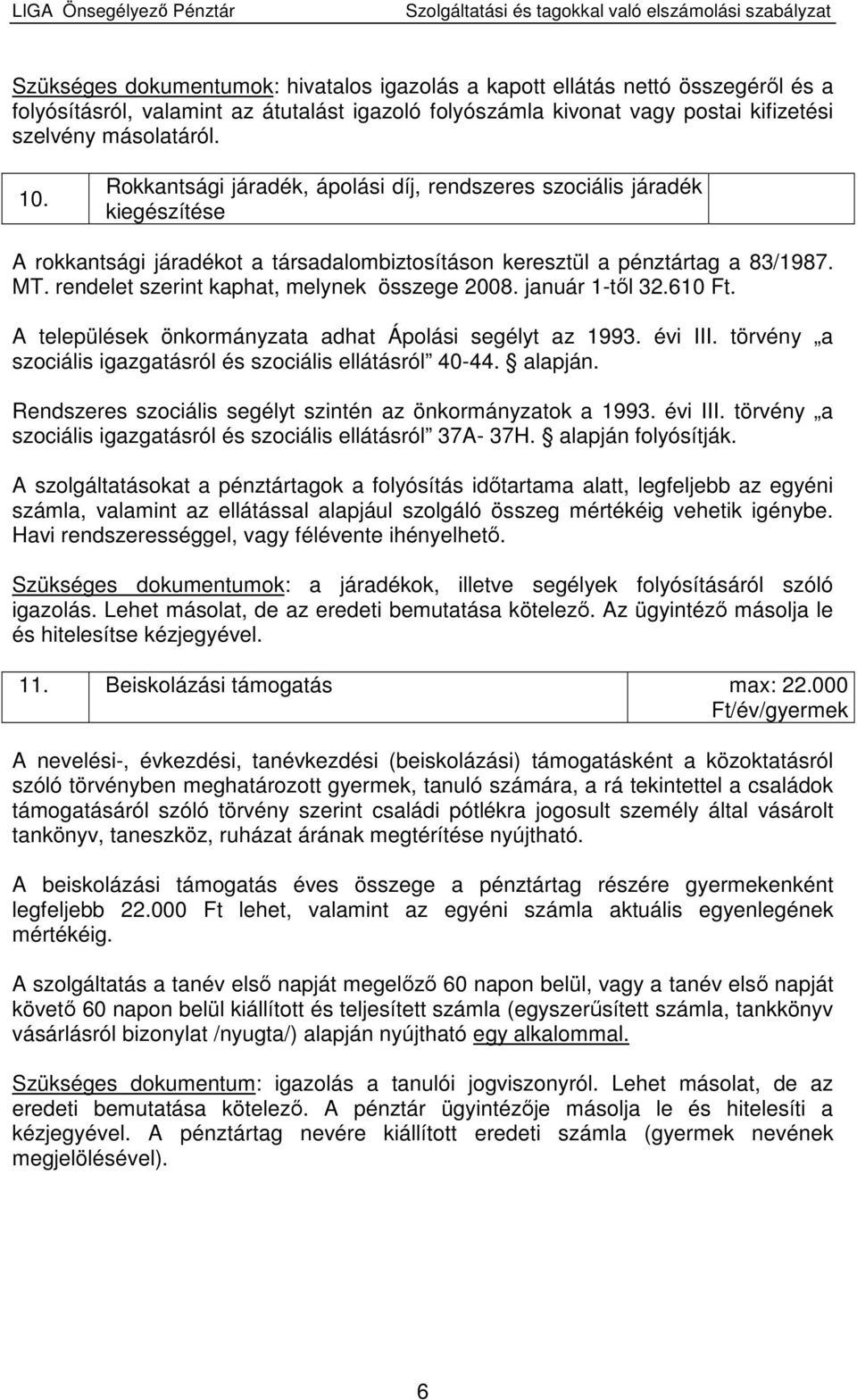 rendelet szerint kaphat, melynek összege 2008. január 1-tıl 32.610 Ft. A települések önkormányzata adhat Ápolási segélyt az 1993. évi III.