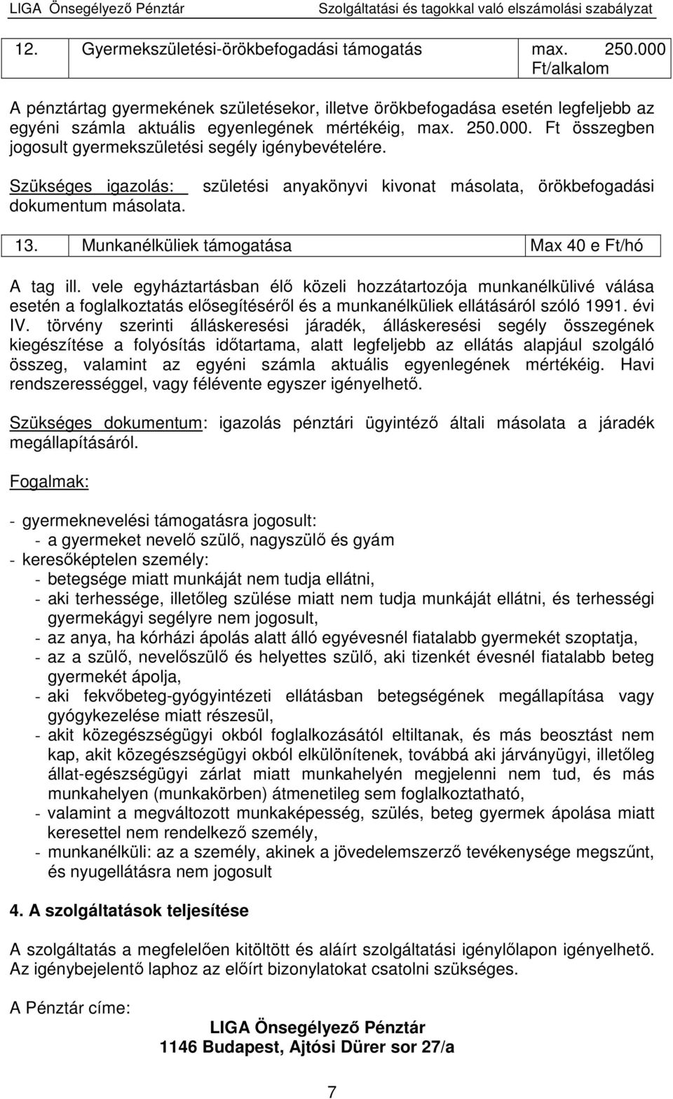 Szükséges igazolás: dokumentum másolata. születési anyakönyvi kivonat másolata, örökbefogadási 13. Munkanélküliek támogatása Max 40 e Ft/hó A tag ill.