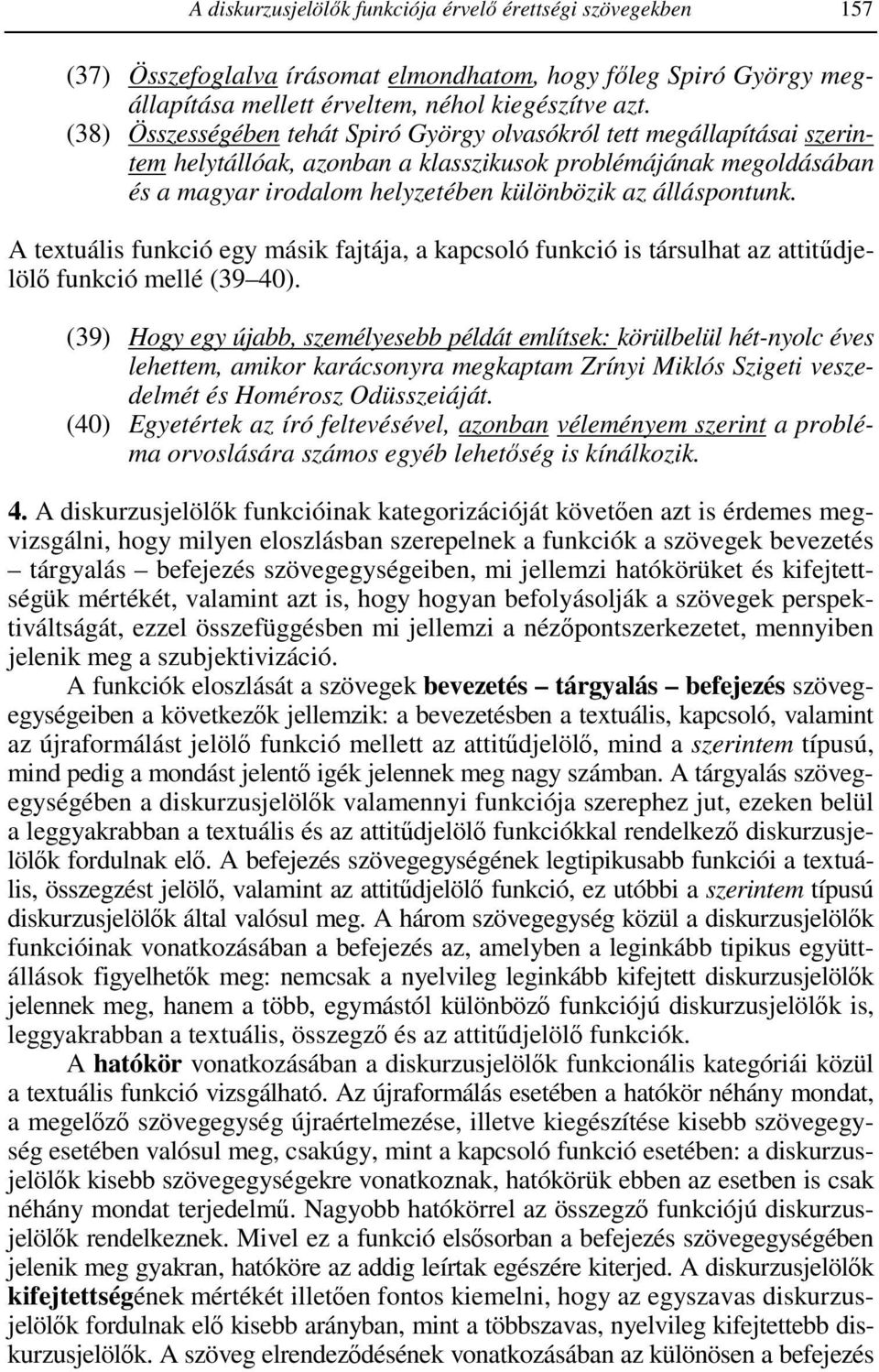 álláspontunk. A textuális funkció egy másik fajtája, a kapcsoló funkció is társulhat az attitűdjelölő funkció mellé (39 40).