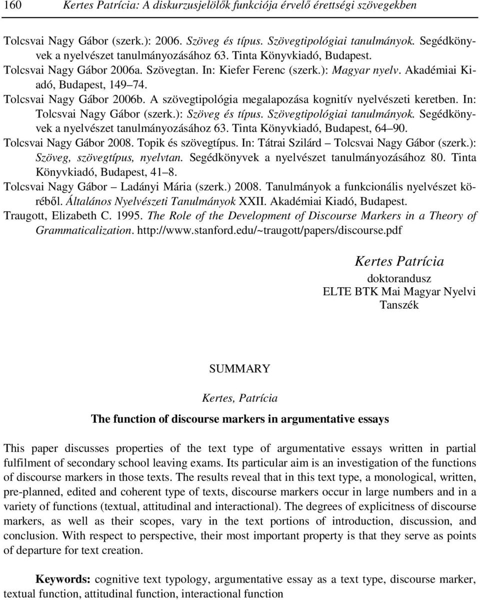 Tolcsvai Nagy Gábor 2006b. A szövegtipológia megalapozása kognitív nyelvészeti keretben. In: Tolcsvai Nagy Gábor (szerk.): Szöveg és típus. Szövegtipológiai tanulmányok.