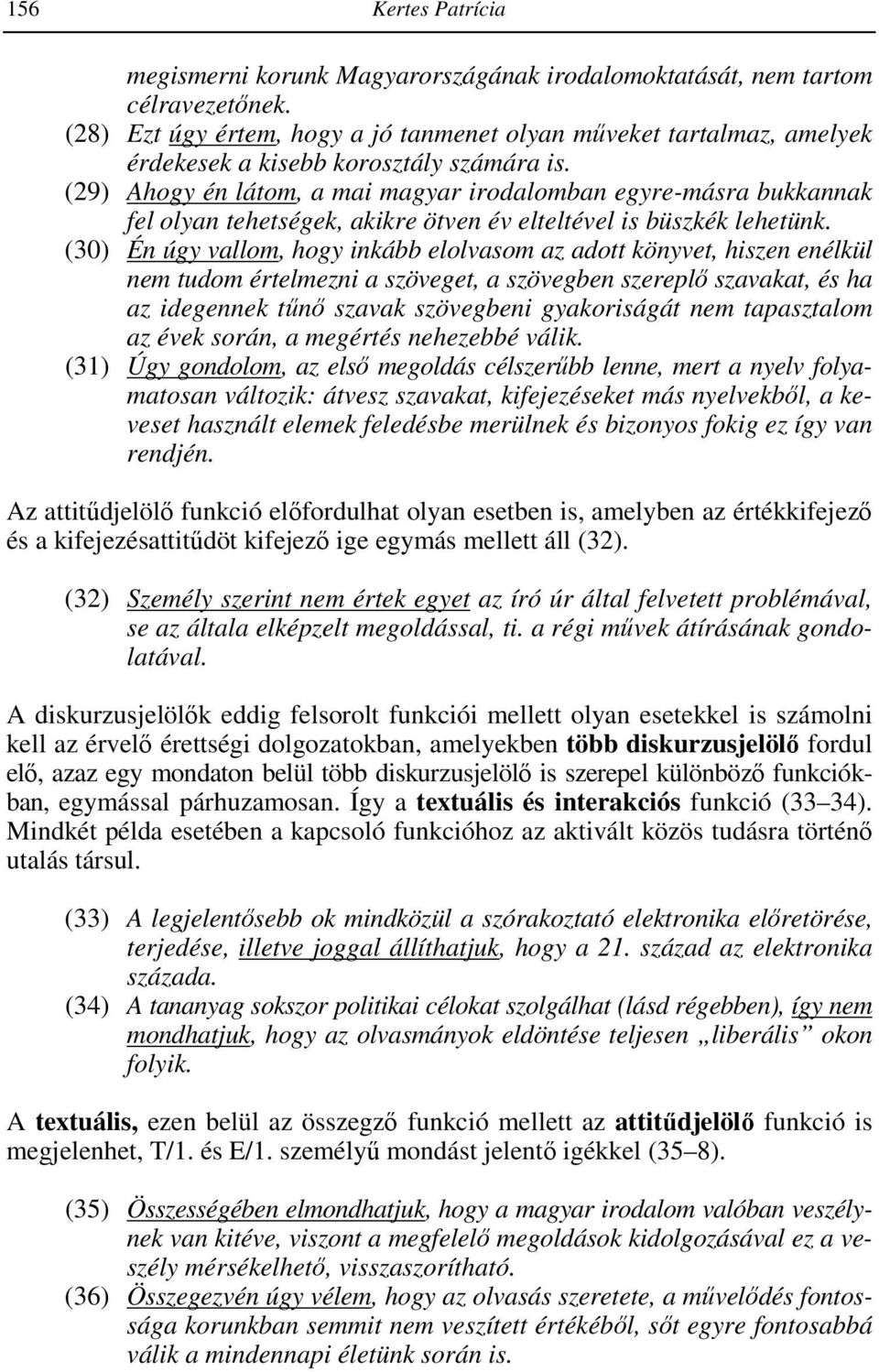 (29) Ahogy én látom, a mai magyar irodalomban egyre-másra bukkannak fel olyan tehetségek, akikre ötven év elteltével is büszkék lehetünk.