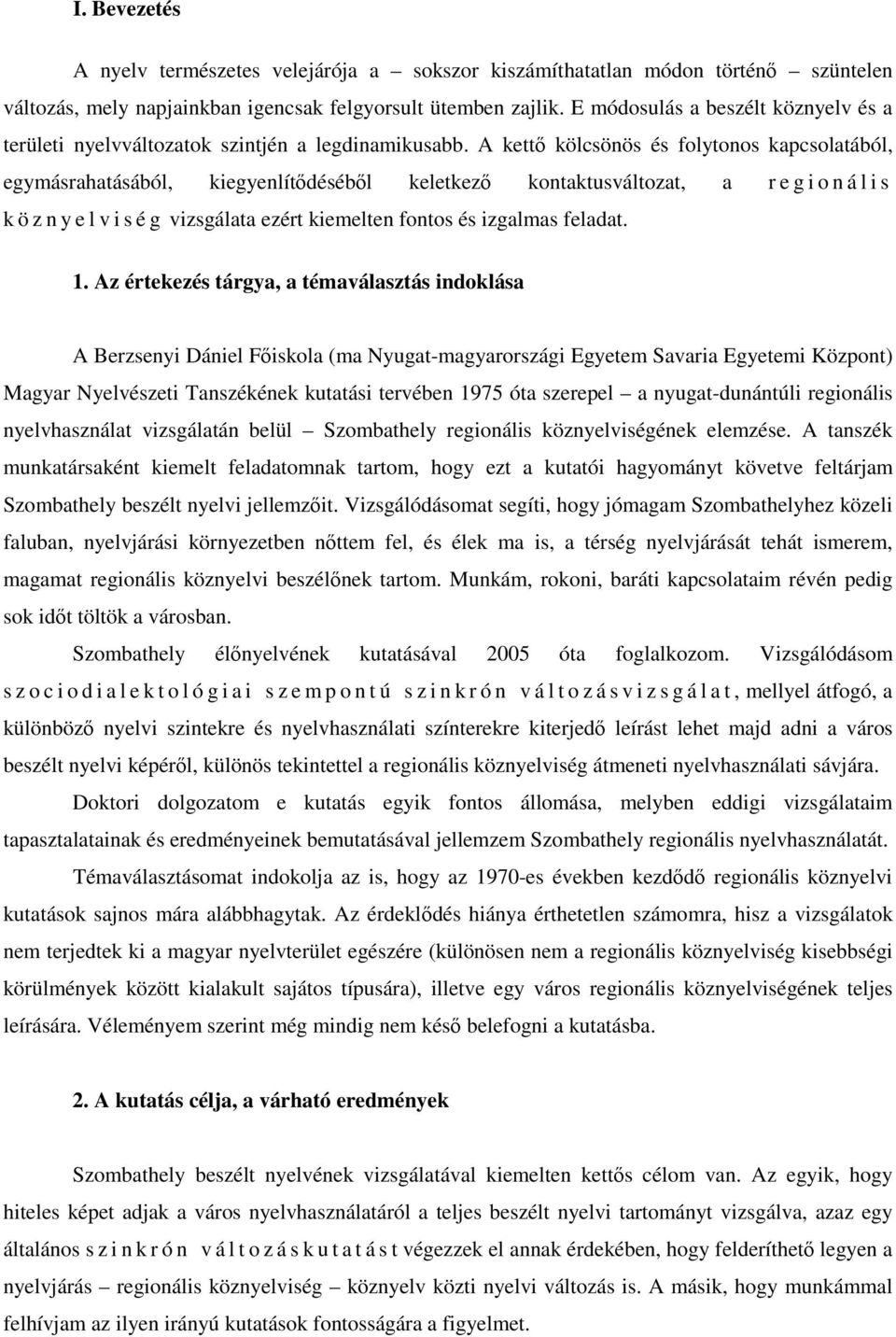 A kettő kölcsönös és folytonos kapcsolatából, egymásrahatásából, kiegyenlítődéséből keletkező kontaktusváltozat, a r e g i o n á l i s k ö z n y e l v i s é g vizsgálata ezért kiemelten fontos és