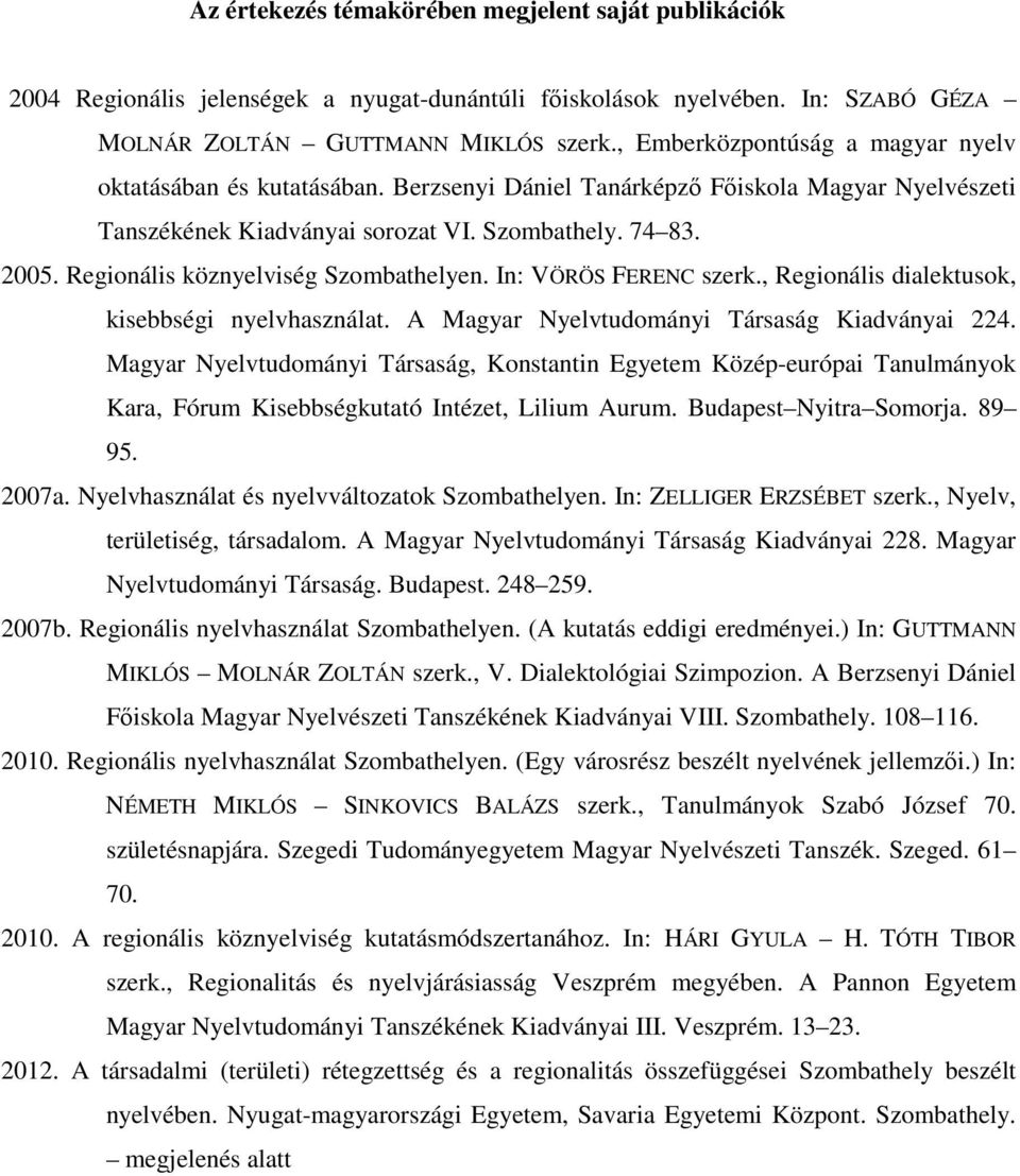 Regionális köznyelviség Szombathelyen. In: VÖRÖS FERENC szerk., Regionális dialektusok, kisebbségi nyelvhasználat. A Magyar Nyelvtudományi Társaság Kiadványai 224.