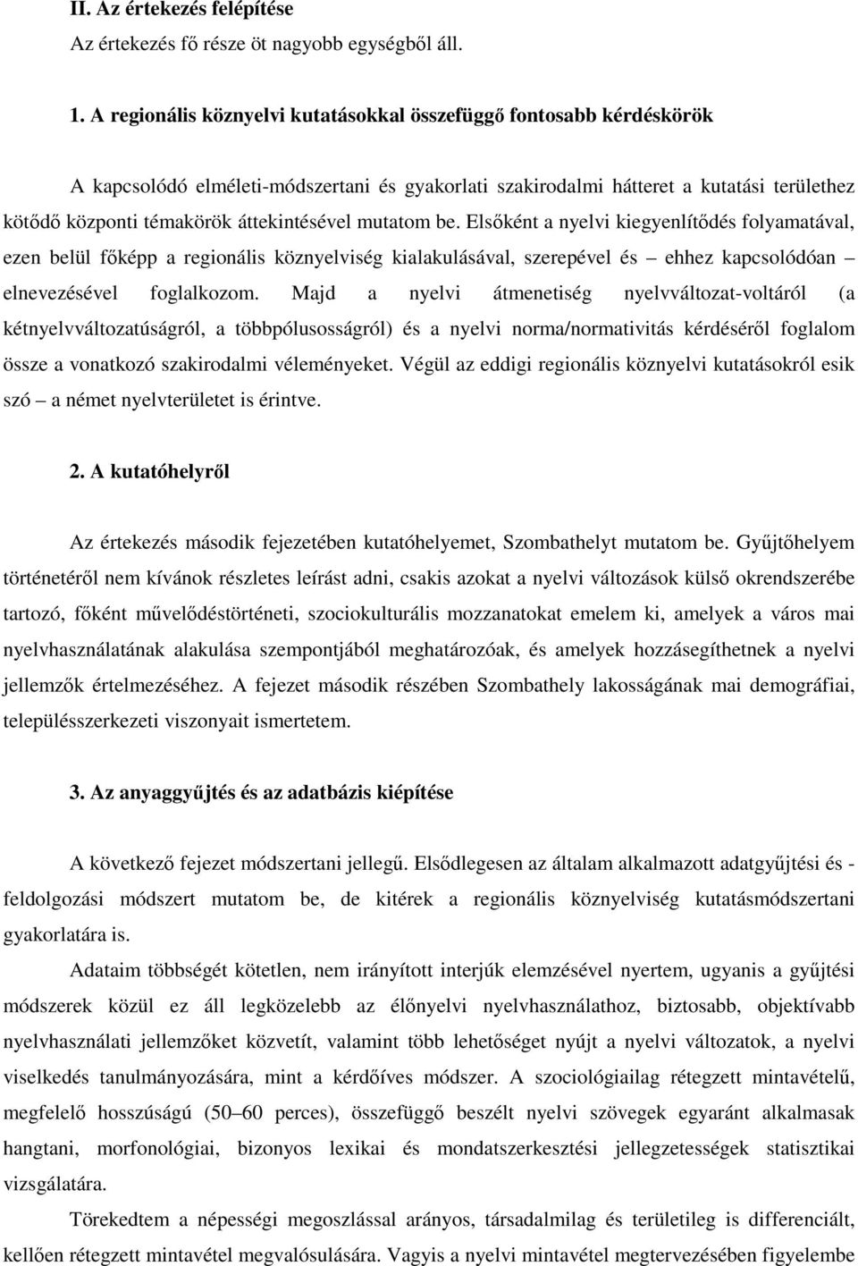 áttekintésével mutatom be. Elsőként a nyelvi kiegyenlítődés folyamatával, ezen belül főképp a regionális köznyelviség kialakulásával, szerepével és ehhez kapcsolódóan elnevezésével foglalkozom.