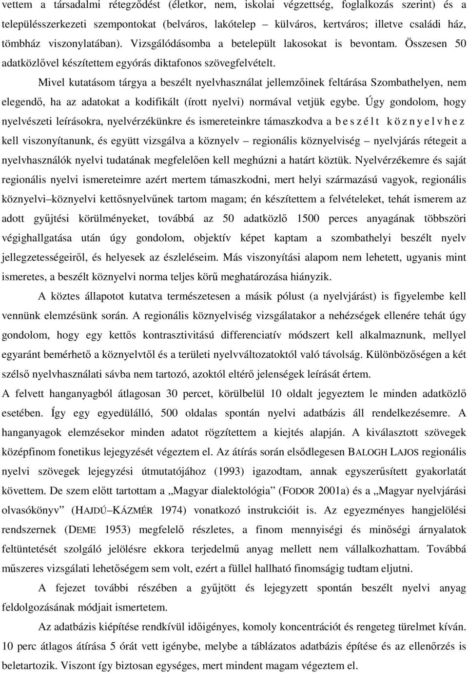 Mivel kutatásom tárgya a beszélt nyelvhasználat jellemzőinek feltárása Szombathelyen, nem elegendő, ha az adatokat a kodifikált (írott nyelvi) normával vetjük egybe.