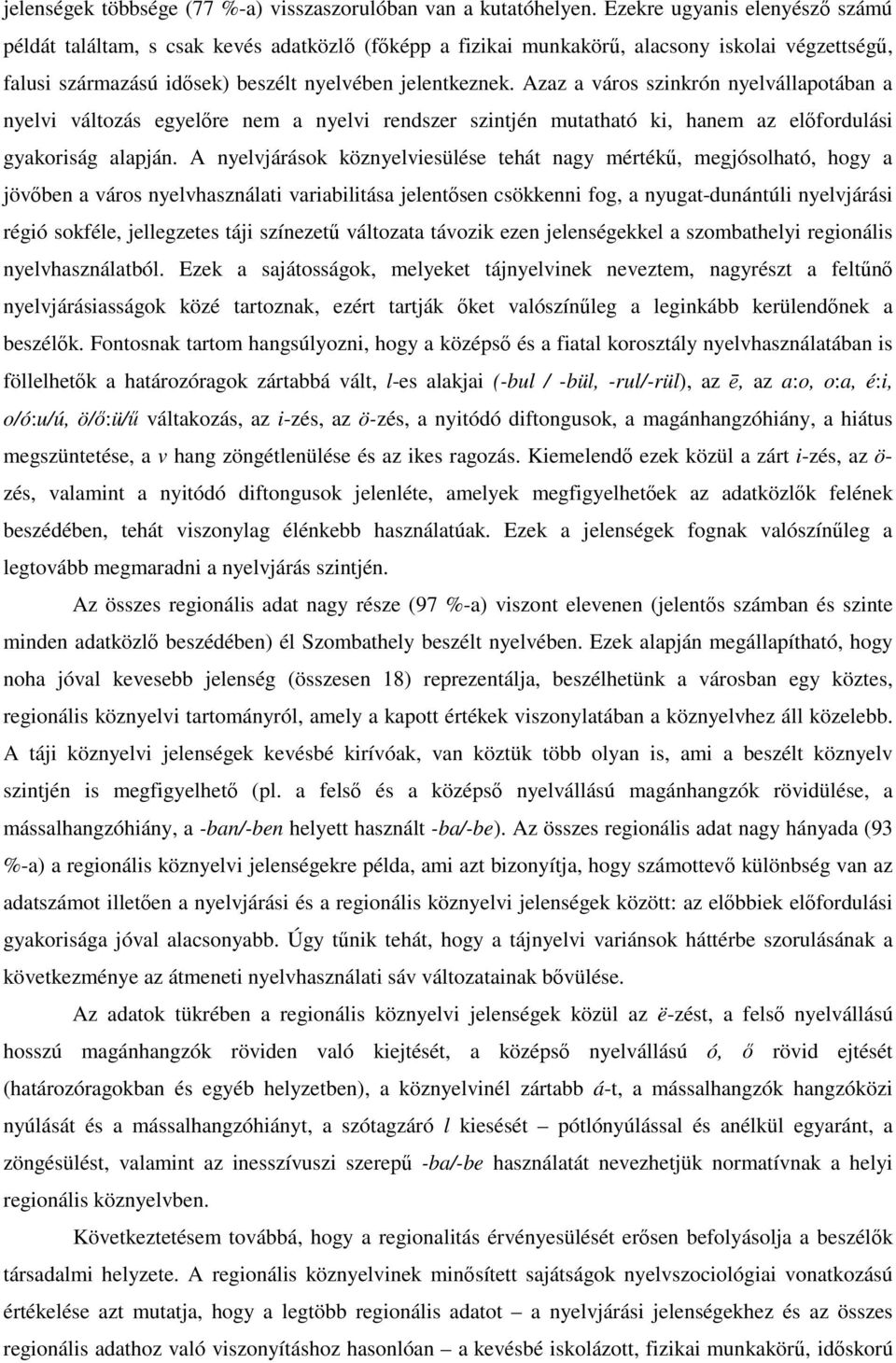 Azaz a város szinkrón nyelvállapotában a nyelvi változás egyelőre nem a nyelvi rendszer szintjén mutatható ki, hanem az előfordulási gyakoriság alapján.