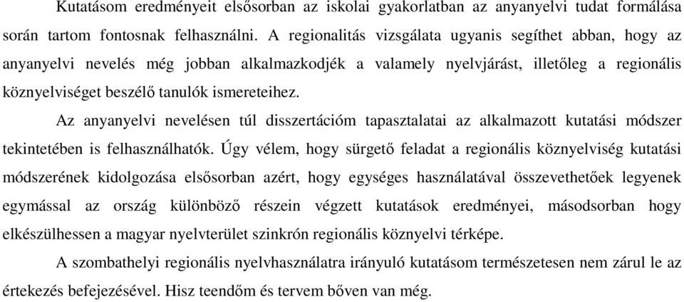 Az anyanyelvi nevelésen túl disszertációm tapasztalatai az alkalmazott kutatási módszer tekintetében is felhasználhatók.