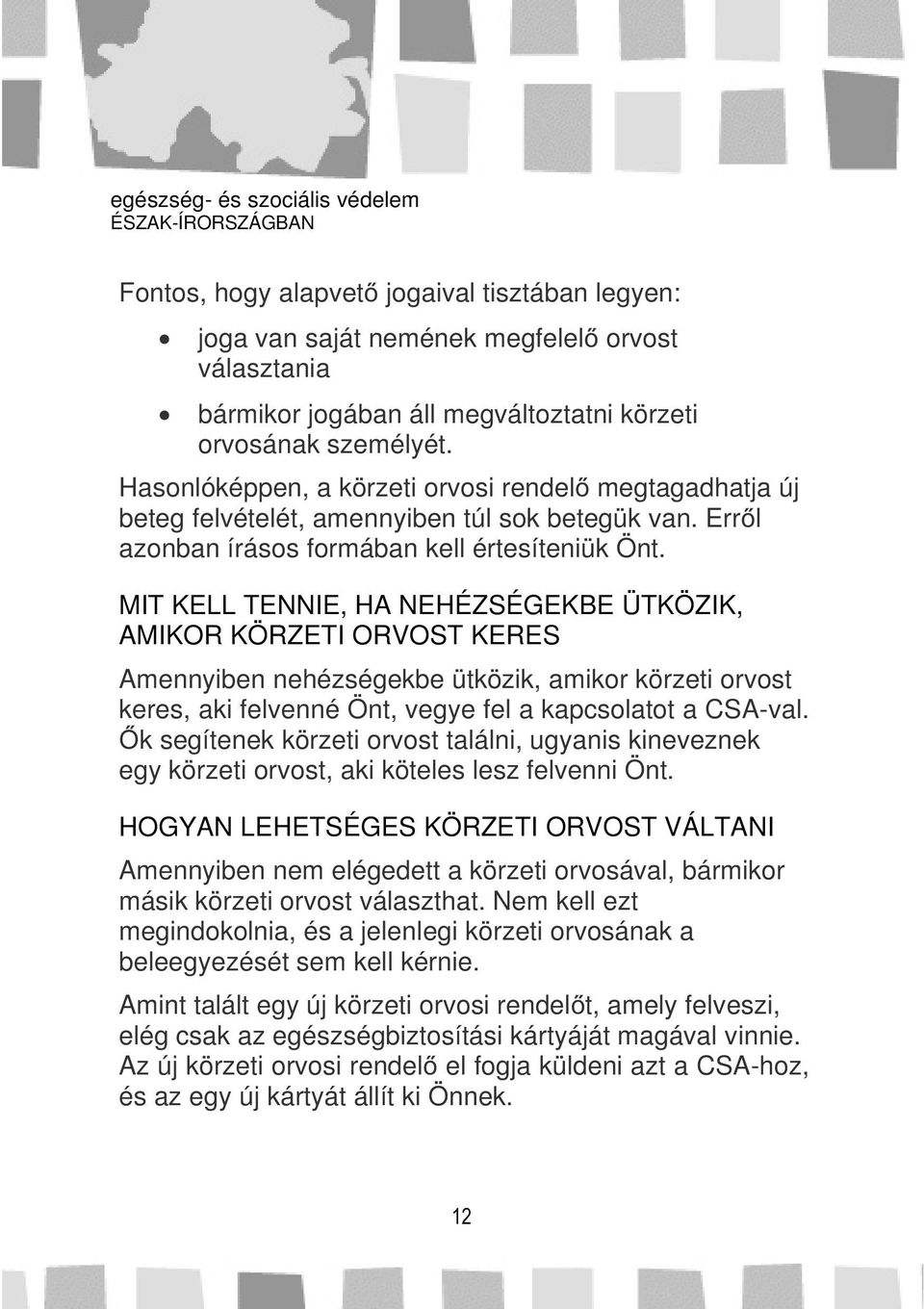 MIT KELL TENNIE, HA NEHÉZSÉGEKBE ÜTKÖZIK, AMIKOR KÖRZETI ORVOST KERES Amennyiben nehézségekbe ütközik, amikor körzeti orvost keres, aki felvenné Önt, vegye fel a kapcsolatot a CSA-val.