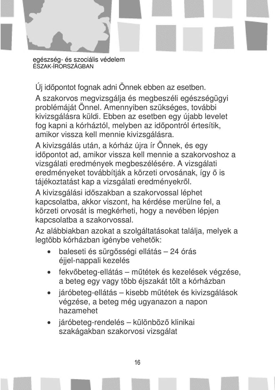 A kivizsgálás után, a kórház újra ír Önnek, és egy időpontot ad, amikor vissza kell mennie a szakorvoshoz a vizsgálati eredmények megbeszélésére.