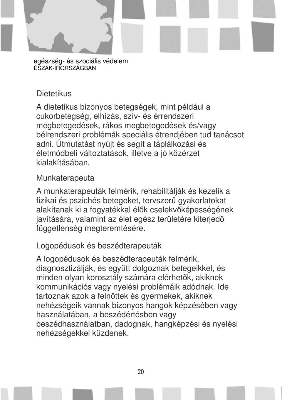 Munkaterapeuta A munkaterapeuták felmérik, rehabilitálják és kezelik a fizikai és pszichés betegeket, tervszerű gyakorlatokat alakítanak ki a fogyatékkal élők cselekvőképességének javítására,