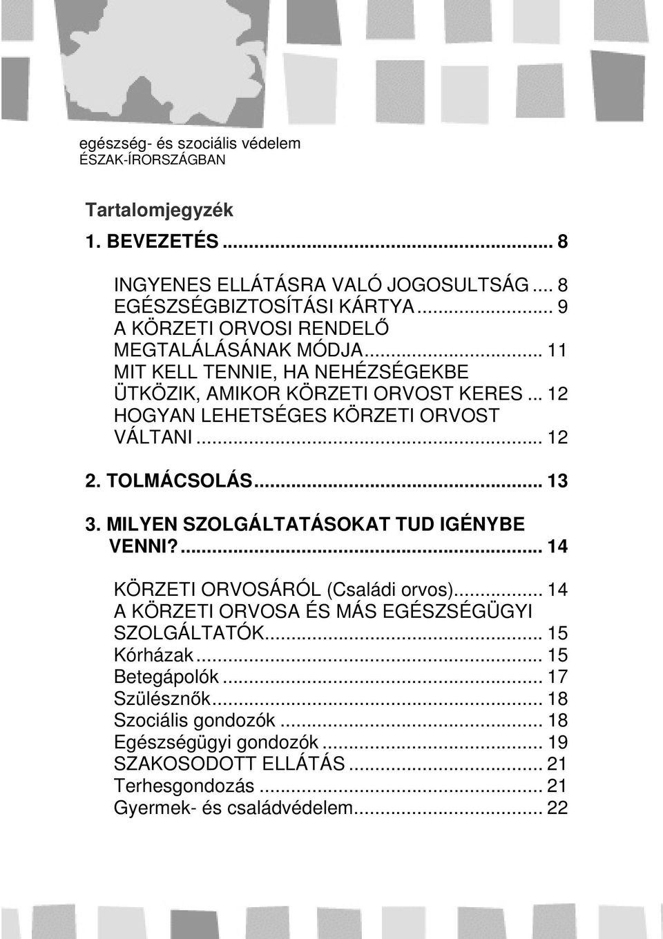 MILYEN SZOLGÁLTATÁSOKAT TUD IGÉNYBE VENNI?... 14 KÖRZETI ORVOSÁRÓL (Családi orvos)... 14 A KÖRZETI ORVOSA ÉS MÁS EGÉSZSÉGÜGYI SZOLGÁLTATÓK... 15 Kórházak.