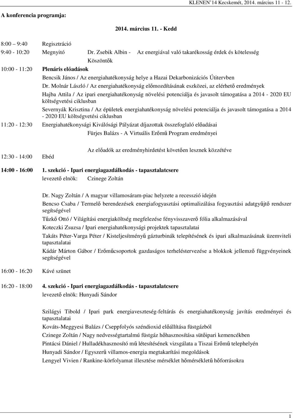 Molnár László / Az energiahatékonyság előmozdításának eszközei, az elérhető eredmények Hajba Attila / Az ipari energiahatékonyság növelési potenciálja és javasolt támogatása a 2014-2020 EU