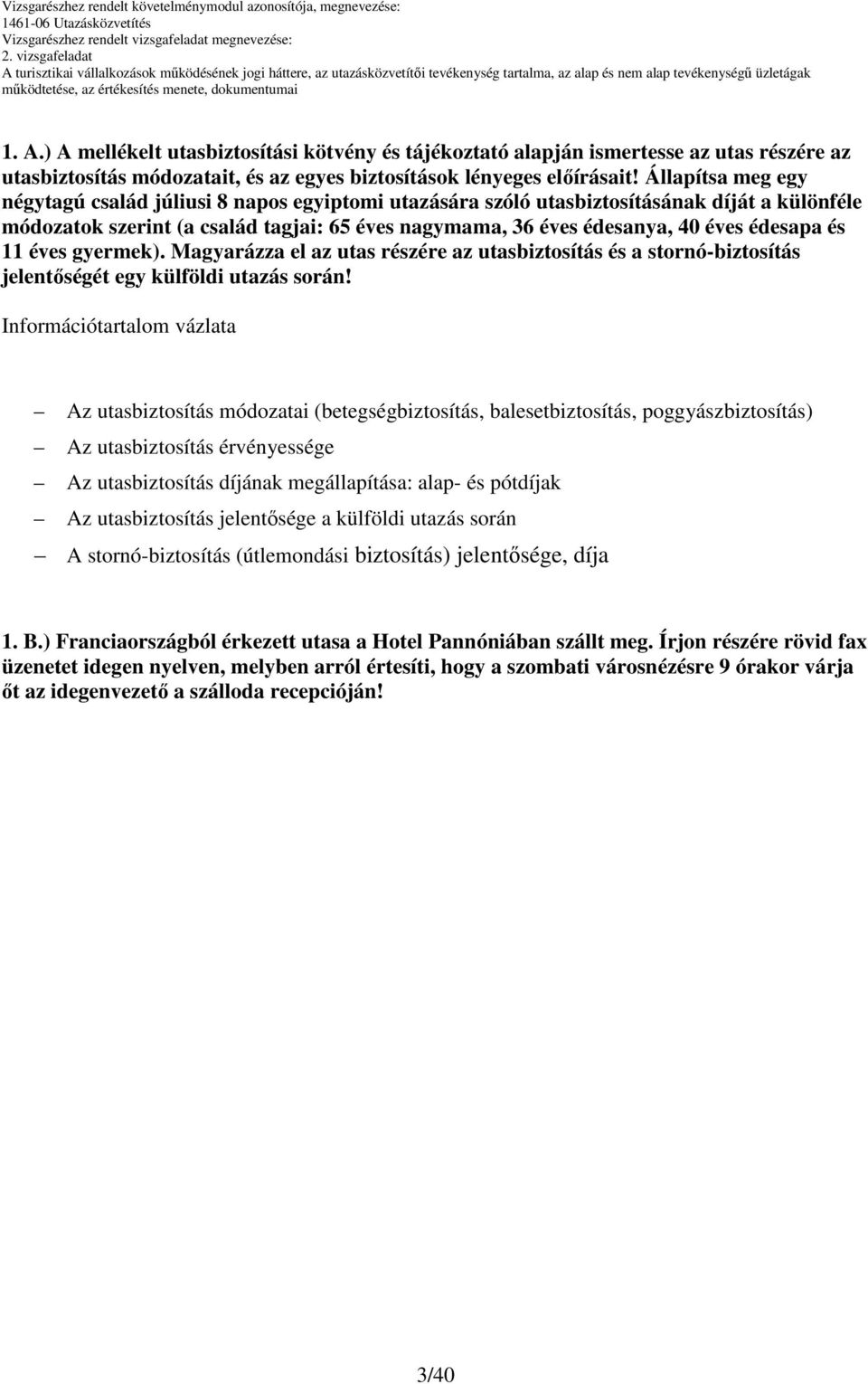 és 11 éves gyermek). Magyarázza el az utas részére az utasbiztosítás és a stornó-biztosítás jelentıségét egy külföldi utazás során!