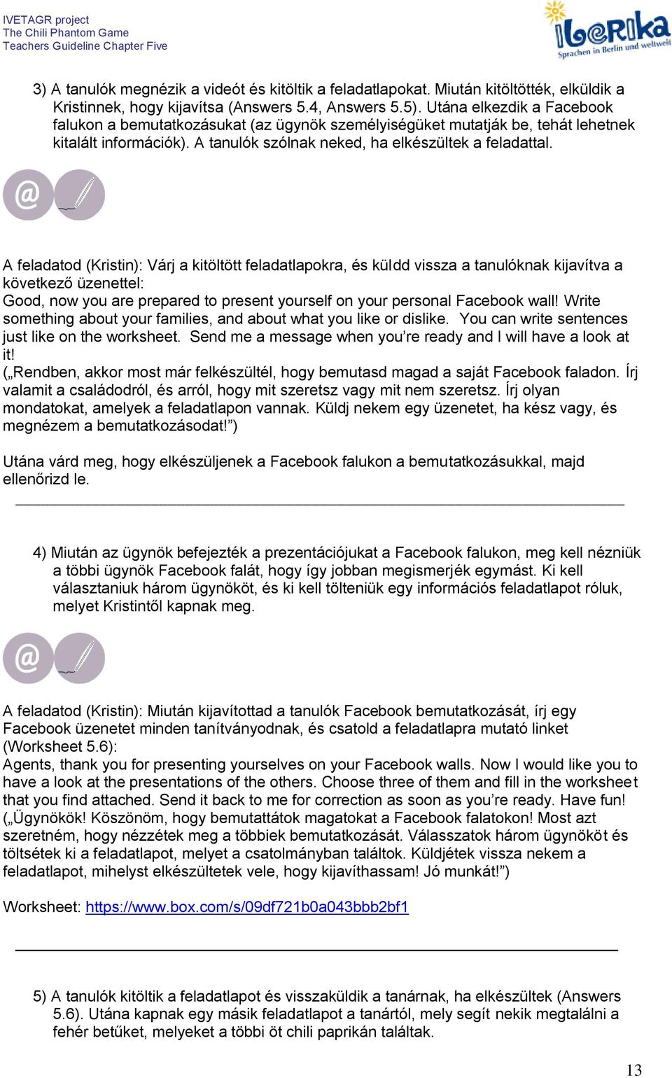 A feladatod (Kristin): Várj a kitöltött feladatlapokra, és küldd vissza a tanulóknak kijavítva a következő üzenettel: Good, now you are prepared to present yourself on your personal Facebook wall!