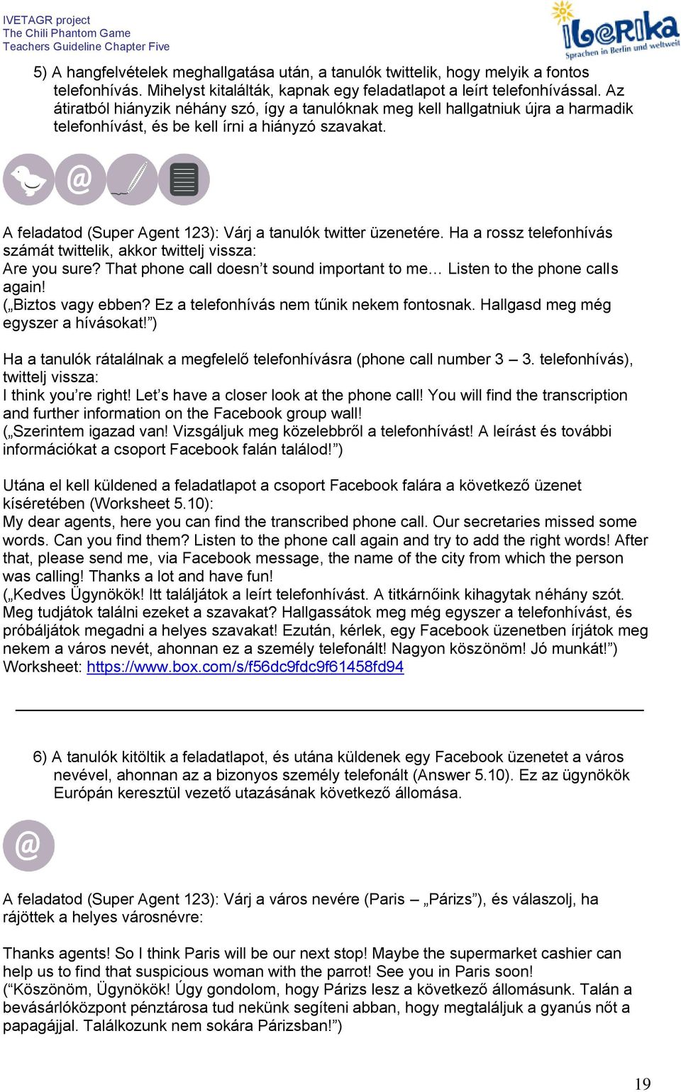 A feladatod (Super Agent 123): Várj a tanulók twitter üzenetére. Ha a rossz telefonhívás számát twittelik, akkor twittelj vissza: Are you sure?