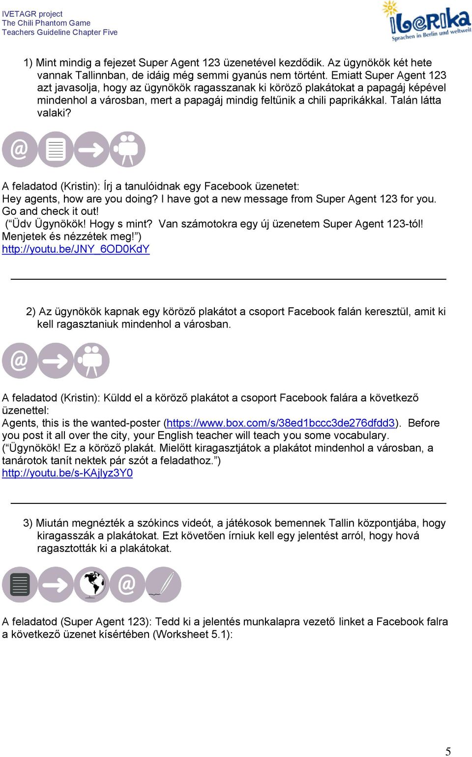 A feladatod (Kristin): Írj a tanulóidnak egy Facebook üzenetet: Hey agents, how are you doing? I have got a new message from Super Agent 123 for you. Go and check it out! ( Üdv Ügynökök! Hogy s mint?