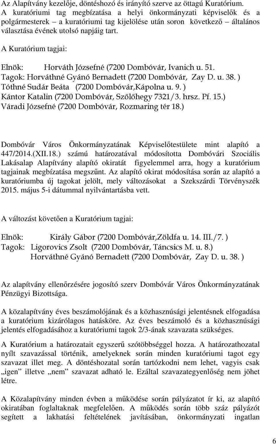 A Kuratórium tagjai: Elnök: Horváth Józsefné (7200 Dombóvár, Ivanich u. 51. Tagok: Horváthné Gyánó Bernadett (7200 Dombóvár, Zay D. u. 38. ) Tóthné Sudár Beáta (7200 Dombóvár,Kápolna u. 9.