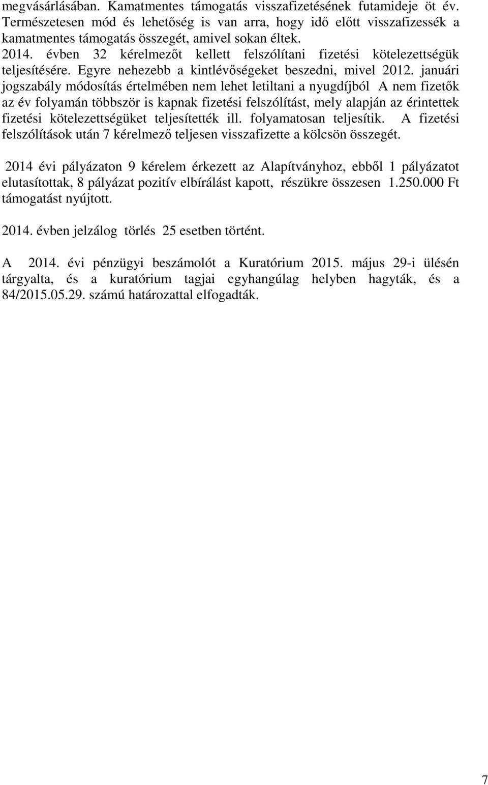 évben 32 kérelmezőt kellett felszólítani fizetési kötelezettségük teljesítésére. Egyre nehezebb a kintlévőségeket beszedni, mivel 2012.